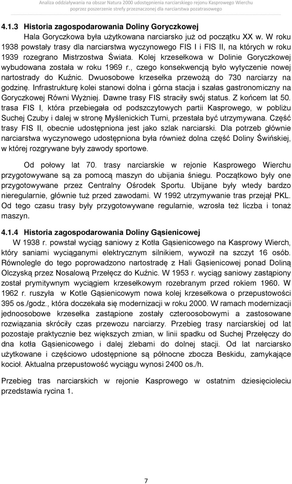 , czego konsekwencją było wytyczenie nowej nartostrady do Kuźnic. Dwuosobowe krzesełka przewożą do 730 narciarzy na godzinę.