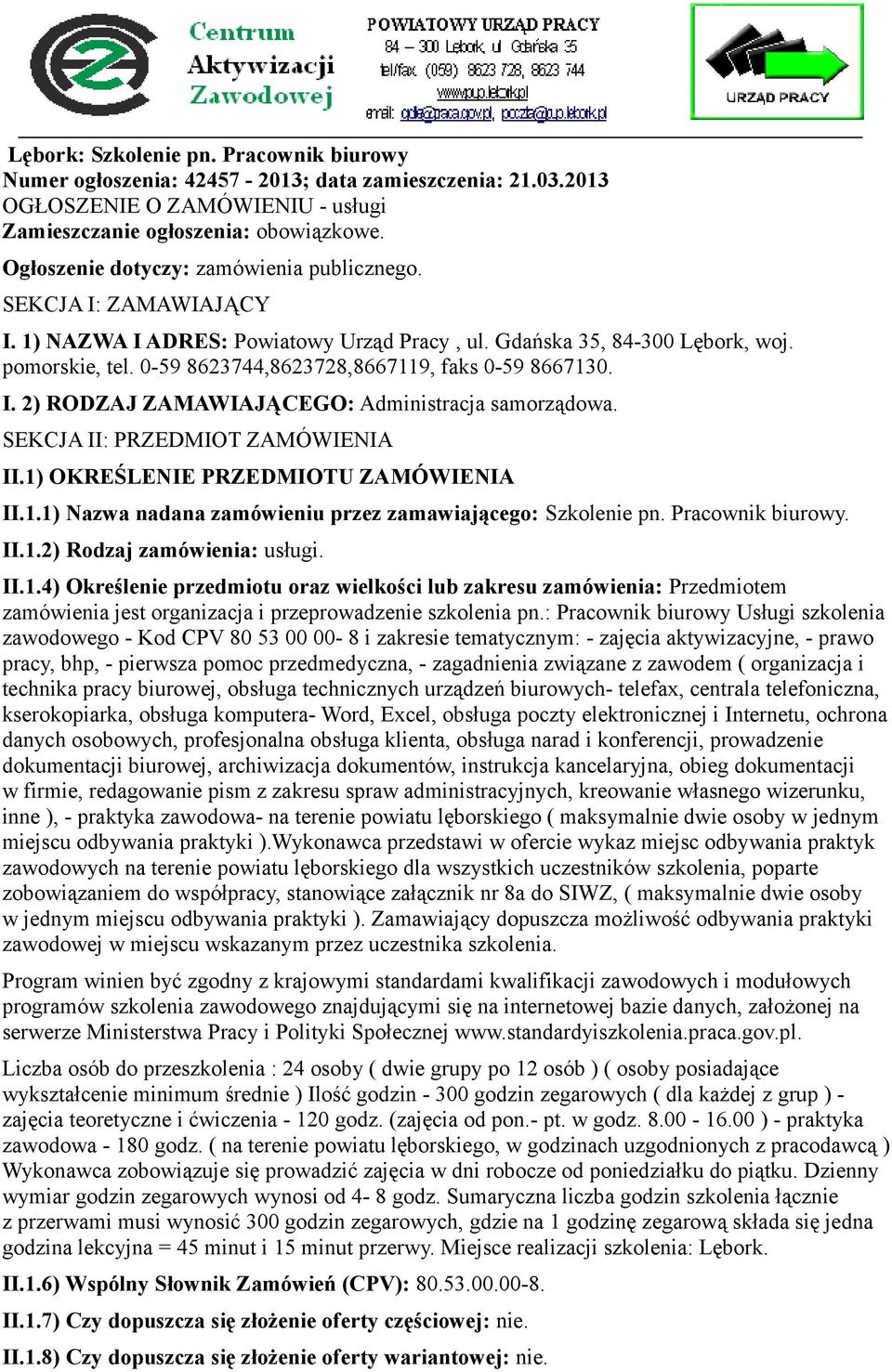 0-59 8623744,8623728,8667119, faks 0-59 8667130. I. 2) RODZAJ ZAMAWIAJĄCEGO: Administracja samorządowa. SEKCJA II: PRZEDMIOT ZAMÓWIENIA II.1) OKREŚLENIE PRZEDMIOTU ZAMÓWIENIA II.1.1) Nazwa nadana zamówieniu przez zamawiającego: Szkolenie pn.