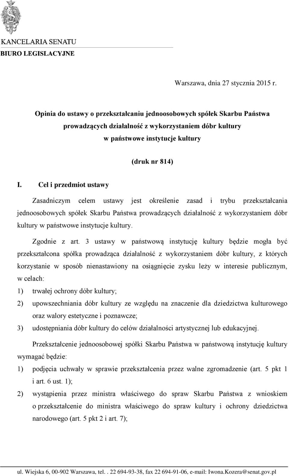 Cel i przedmiot ustawy Zasadniczym celem ustawy jest określenie zasad i trybu przekształcania jednoosobowych spółek Skarbu Państwa prowadzących działalność z wykorzystaniem dóbr kultury w państwowe