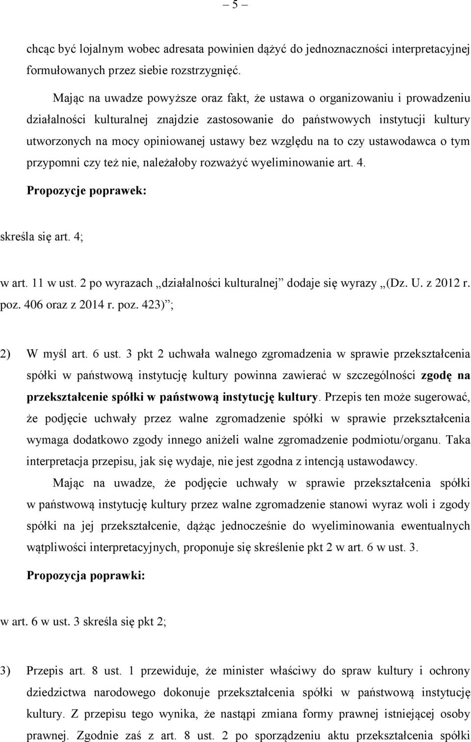 względu na to czy ustawodawca o tym przypomni czy też nie, należałoby rozważyć wyeliminowanie art. 4. Propozycje poprawek: skreśla się art. 4; w art. 11 w ust.