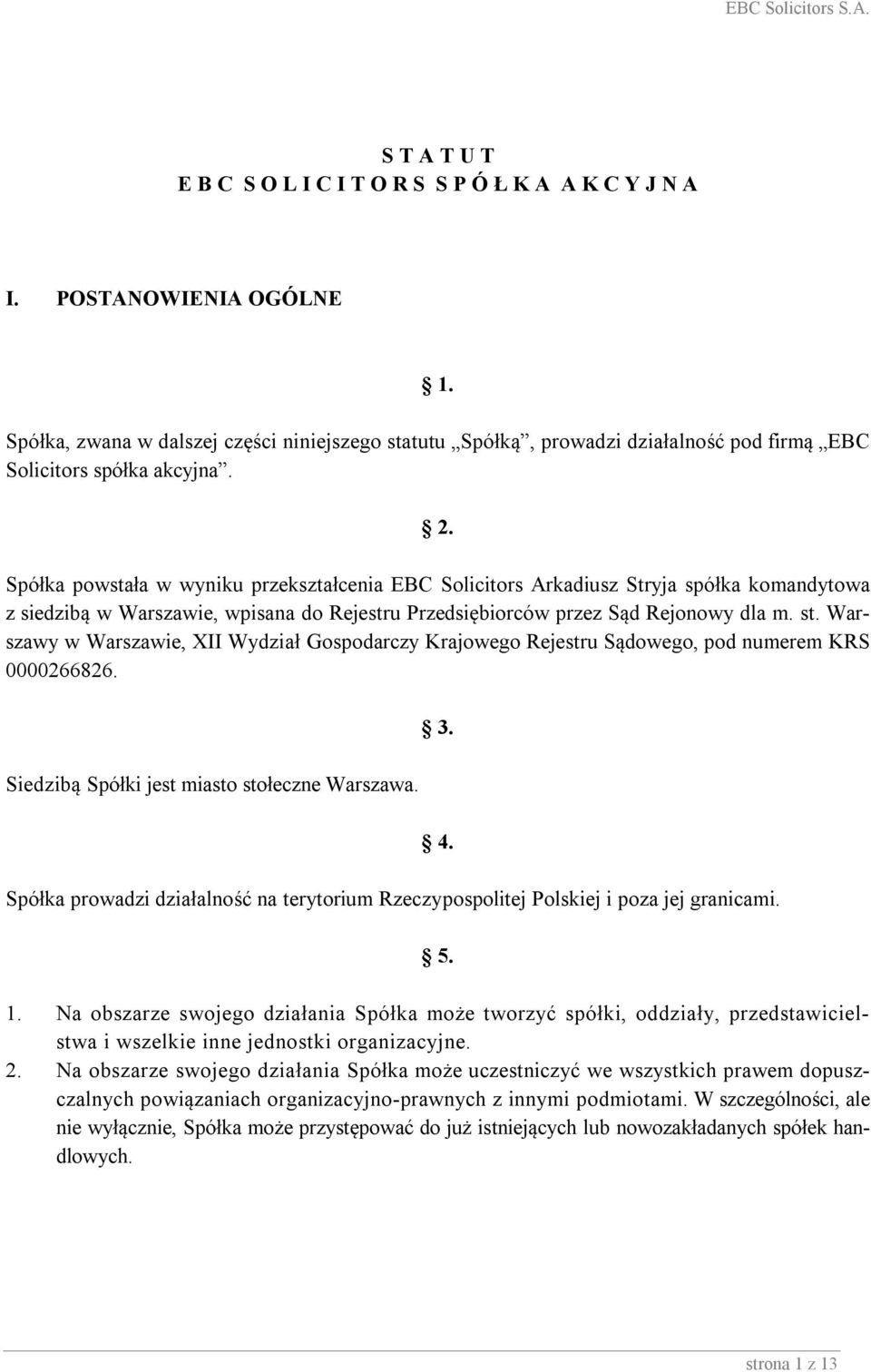 Spółka powstała w wyniku przekształcenia EBC Solicitors Arkadiusz Stryja spółka komandytowa z siedzibą w Warszawie, wpisana do Rejestru Przedsiębiorców przez Sąd Rejonowy dla m. st.