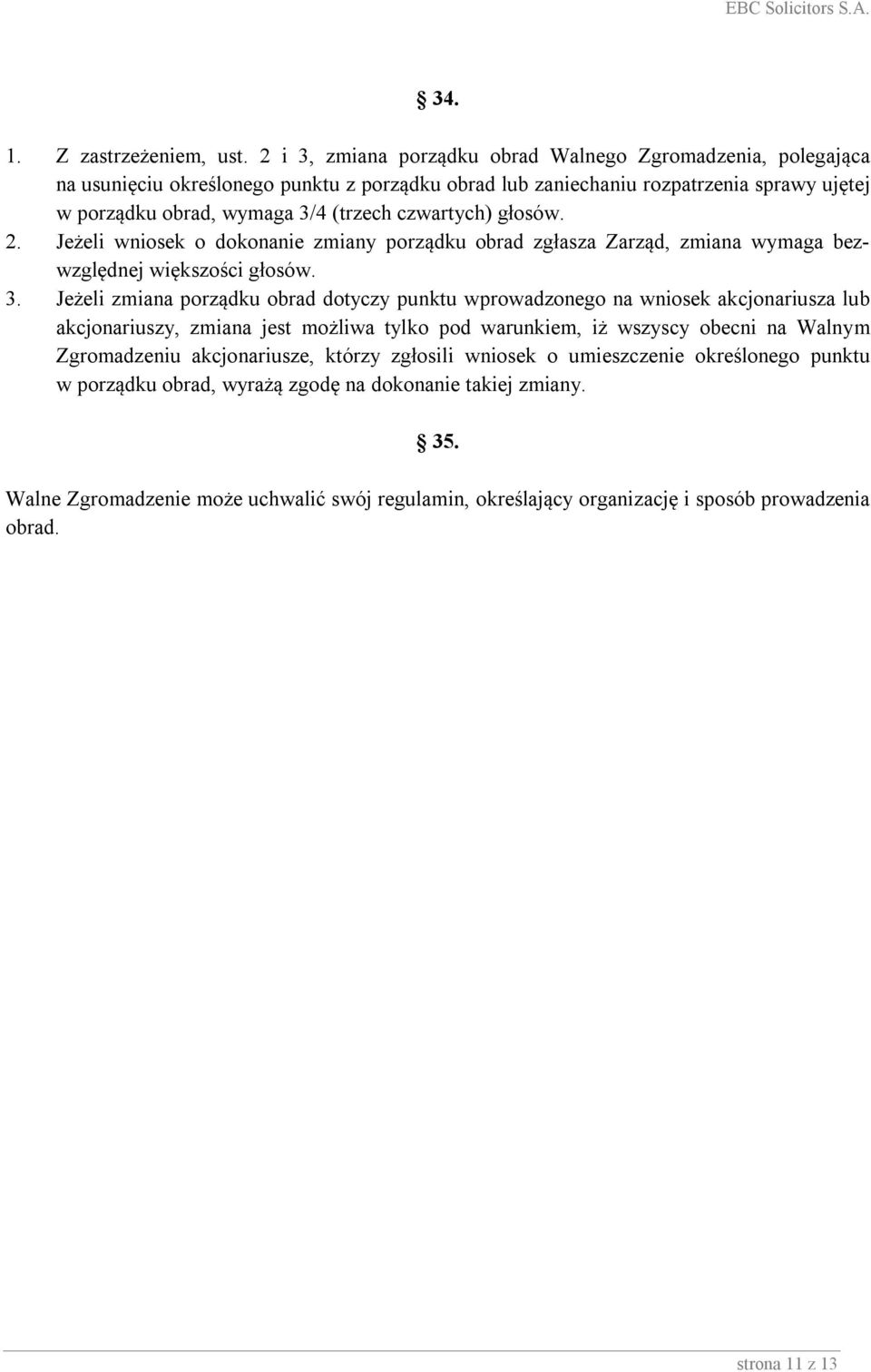 czwartych) głosów. 2. Jeżeli wniosek o dokonanie zmiany porządku obrad zgłasza Zarząd, zmiana wymaga bezwzględnej większości głosów. 3.