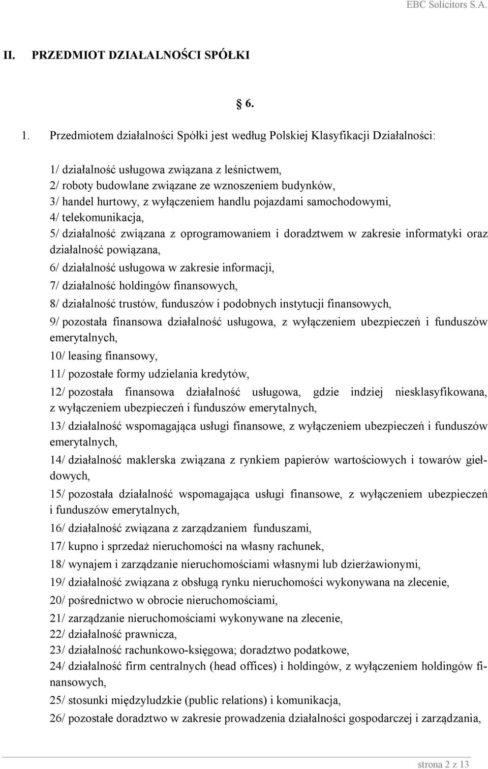 z wyłączeniem handlu pojazdami samochodowymi, 4/ telekomunikacja, 5/ działalność związana z oprogramowaniem i doradztwem w zakresie informatyki oraz działalność powiązana, 6/ działalność usługowa w