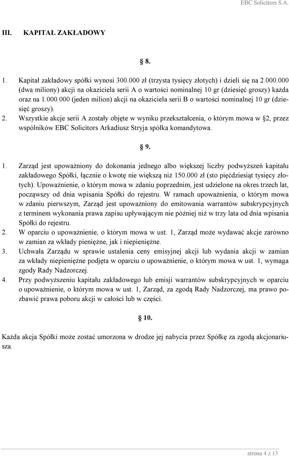 Wszystkie akcje serii A zostały objęte w wyniku przekształcenia, o którym mowa w 2, przez wspólników EBC Solicitors Arkadiusz Stryja spółka komandytowa. 9. 1.