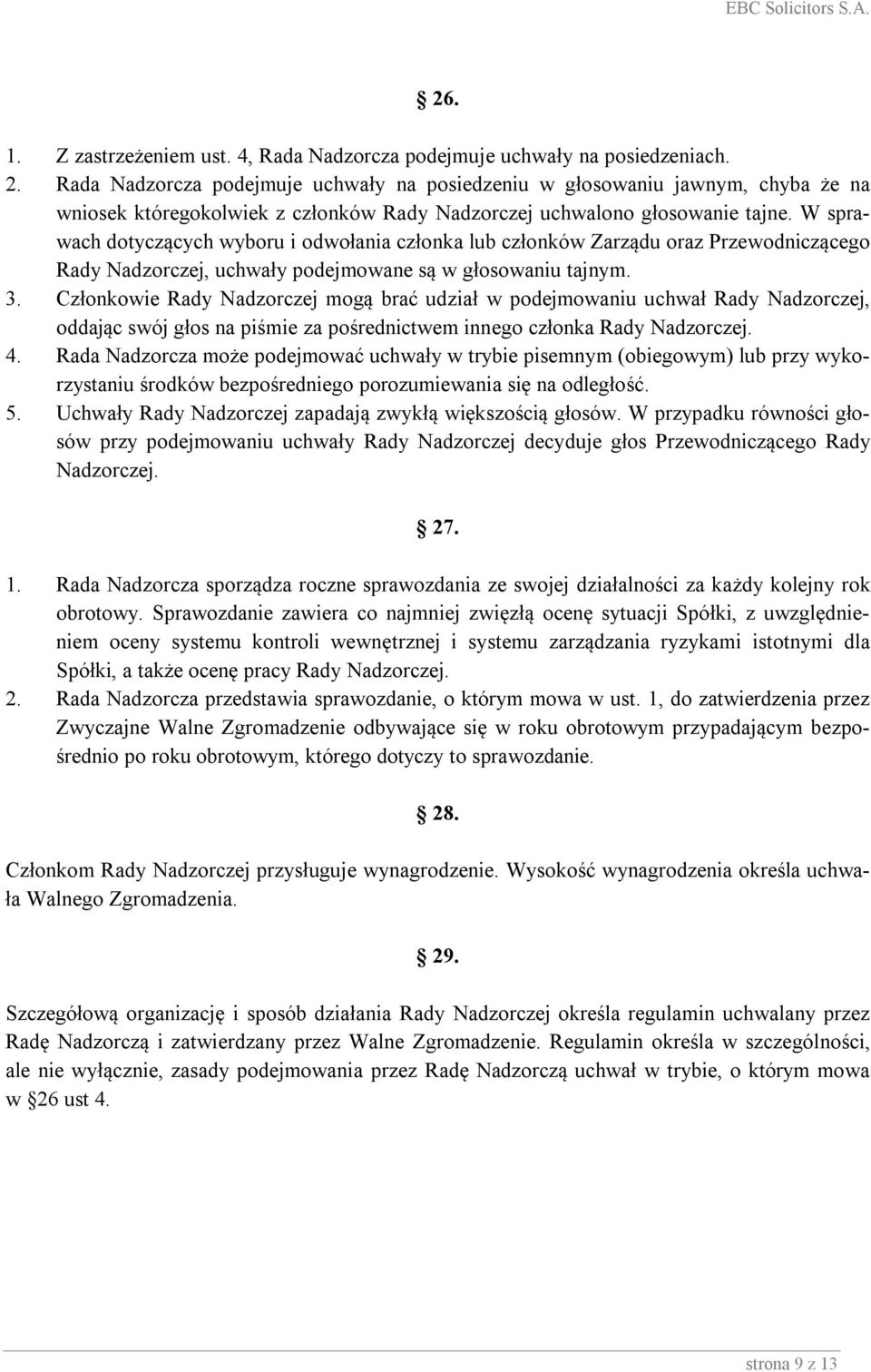 W sprawach dotyczących wyboru i odwołania członka lub członków Zarządu oraz Przewodniczącego Rady Nadzorczej, uchwały podejmowane są w głosowaniu tajnym. 3.