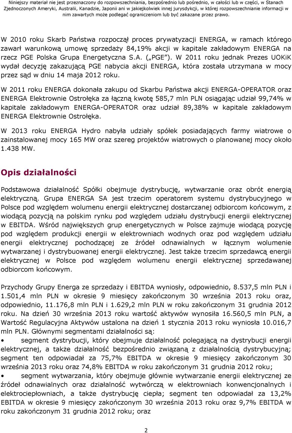 W 2011 roku ENERGA dokonała zakupu od Skarbu Państwa akcji ENERGA-OPERATOR oraz ENERGA Elektrownie Ostrołęka za łączną kwotę 585,7 mln PLN osiągając udział 99,74% w kapitale zakładowym
