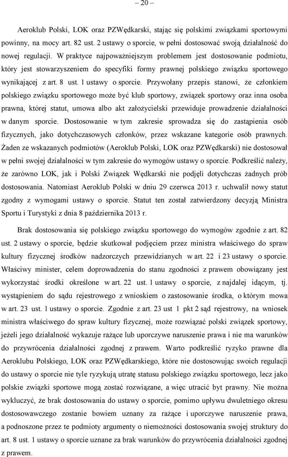 Przywołany przepis stanowi, że członkiem polskiego związku sportowego może być klub sportowy, związek sportowy oraz inna osoba prawna, której statut, umowa albo akt założycielski przewiduje