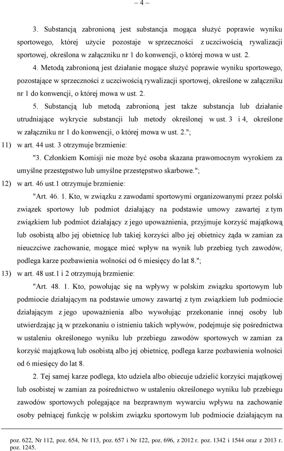 Metodą zabronioną jest działanie mogące służyć poprawie wyniku sportowego, pozostające w sprzeczności z uczciwością rywalizacji sportowej, określone w załączniku nr 1 do konwencji, o której mowa w