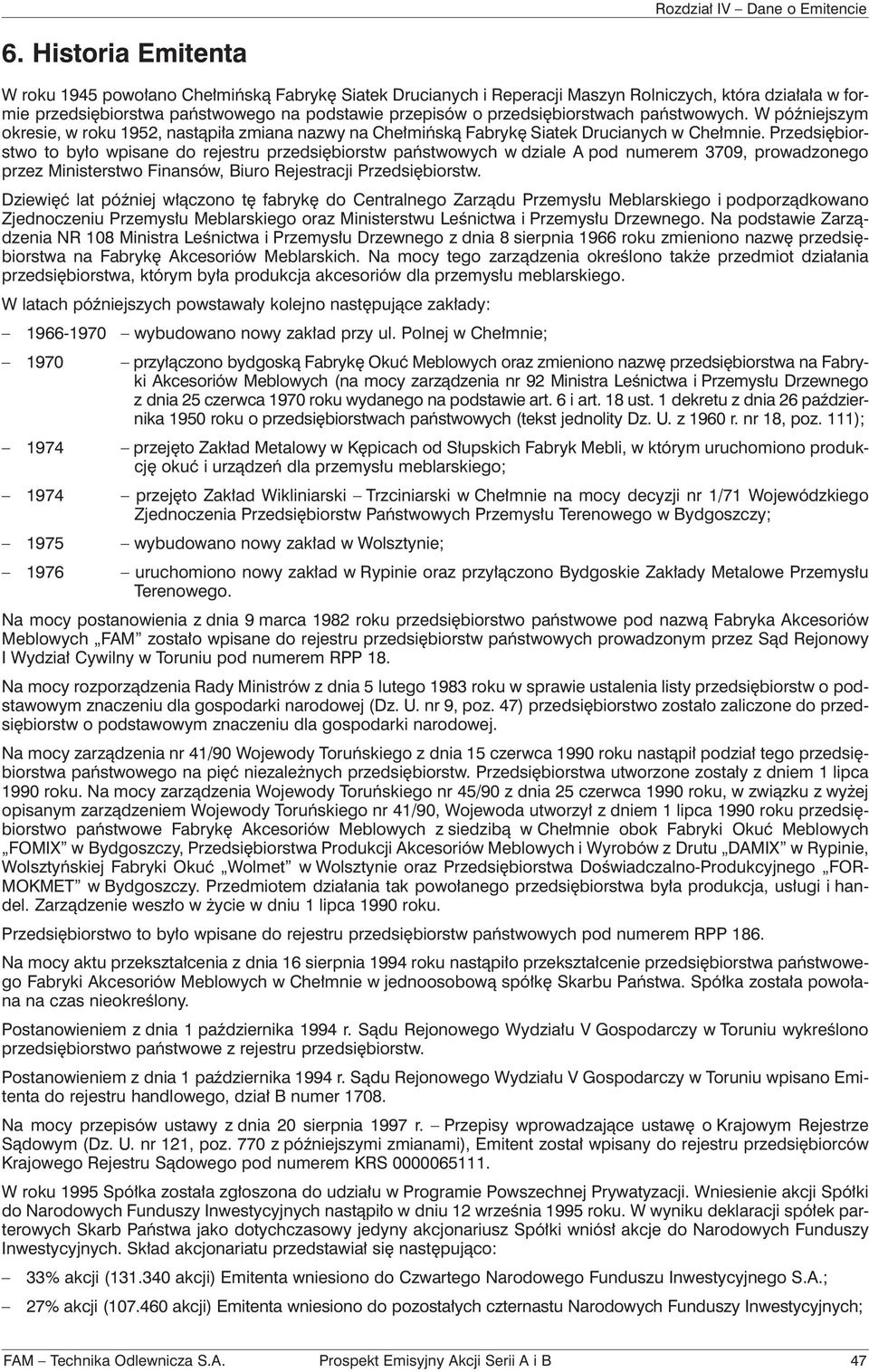 Przedsiębiorstwo to było wpisane do rejestru przedsiębiorstw państwowych w dziale A pod numerem 3709, prowadzonego przez Ministerstwo Finansów, Biuro Rejestracji Przedsiębiorstw.