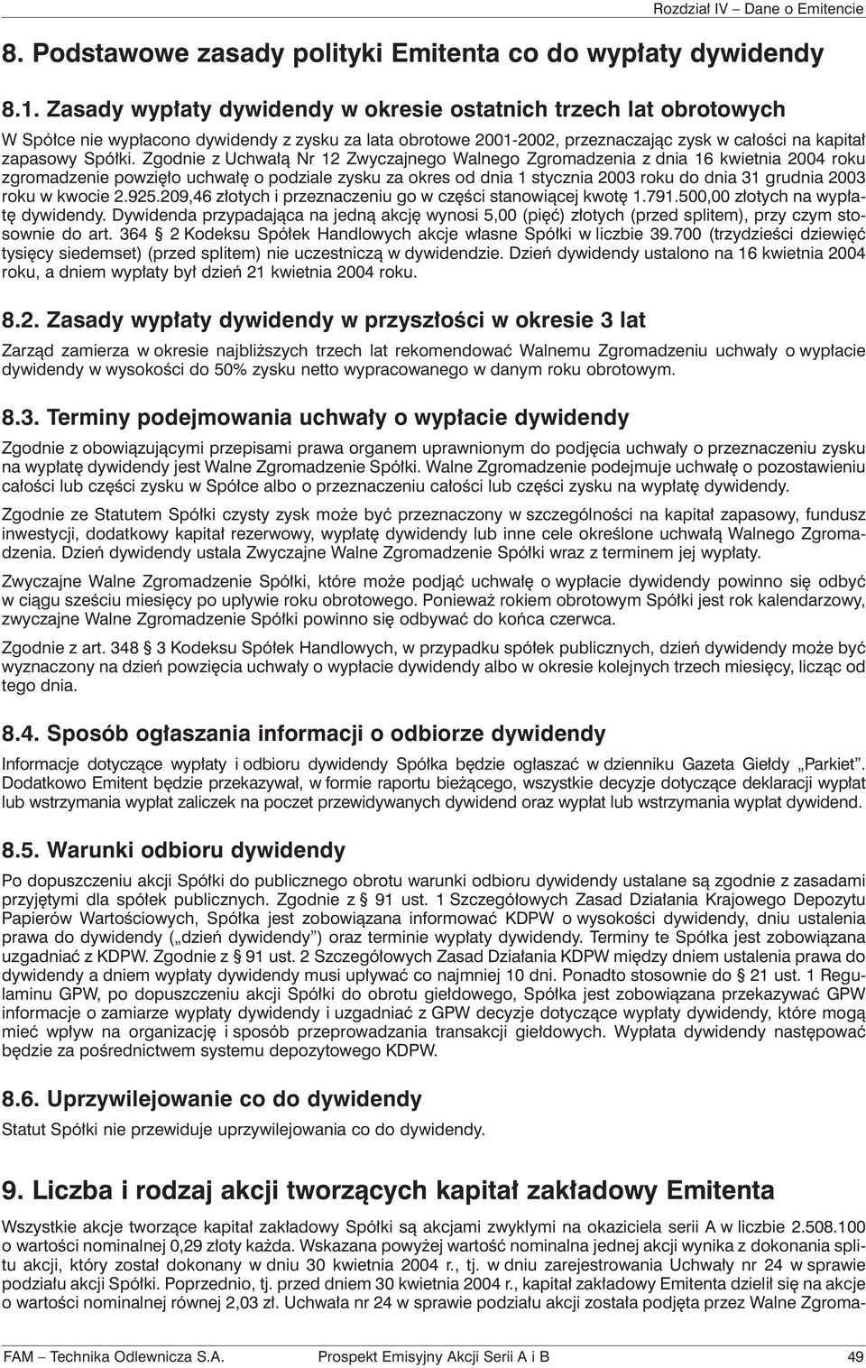 Zgodnie z Uchwałą Nr 12 Zwyczajnego Walnego Zgromadzenia z dnia 16 kwietnia 2004 roku zgromadzenie powzięło uchwałę o podziale zysku za okres od dnia 1 stycznia 2003 roku do dnia 31 grudnia 2003 roku