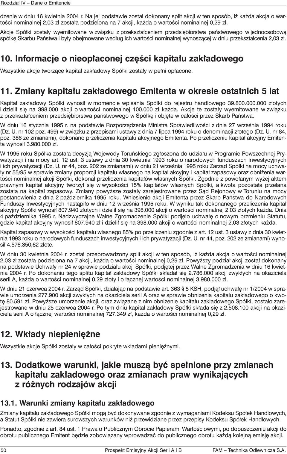 Akcje Spółki zostały wyemitowane w związku z przekształceniem przedsiębiorstwa państwowego w jednoosobową spółkę Skarbu Państwa i były obejmowane według ich wartości nominalnej wynoszącej w dniu