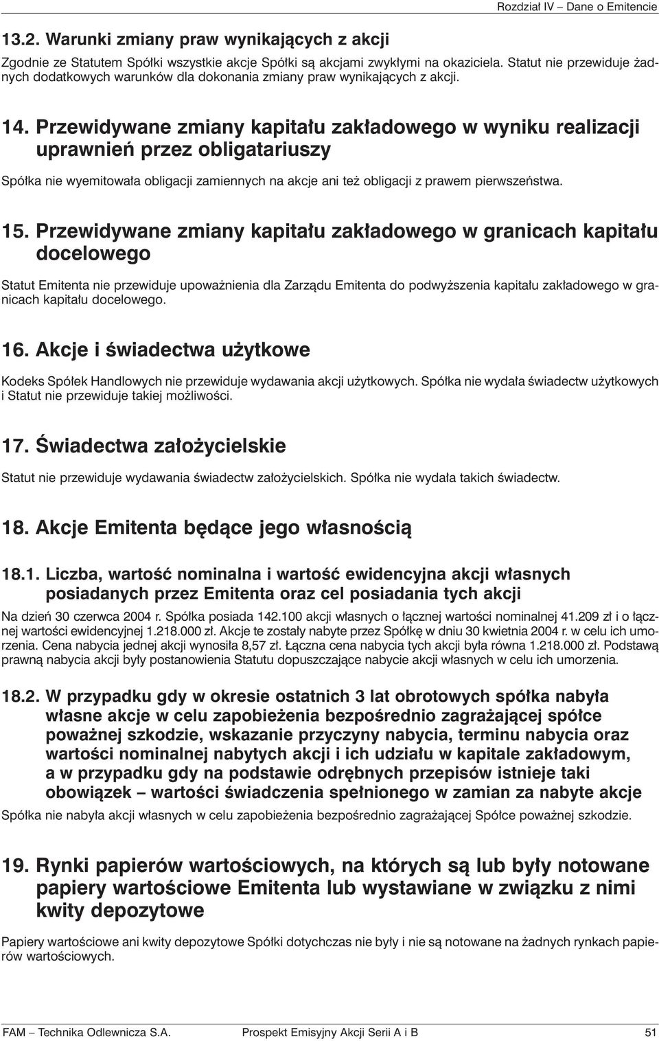 Przewidywane zmiany kapitału zakładowego w wyniku realizacji uprawnień przez obligatariuszy Spółka nie wyemitowała obligacji zamiennych na akcje ani też obligacji z prawem pierwszeństwa. 15.