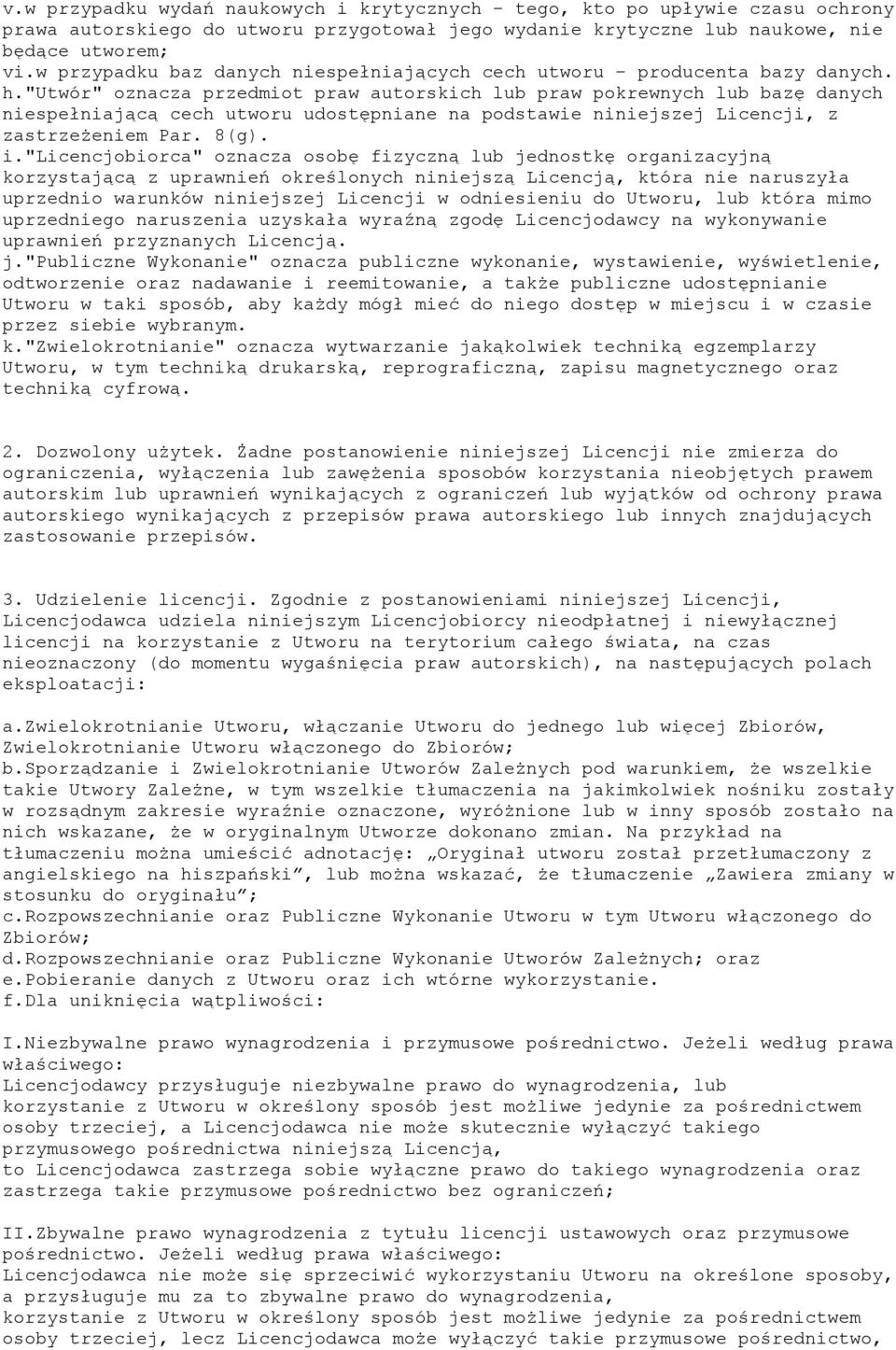 "utwór" oznacza przedmiot praw autorskich lub praw pokrewnych lub bazę danych niespełniającą cech utworu udostępniane na podstawie niniejszej Licencji, z zastrzeżeniem Par. 8(g). i.