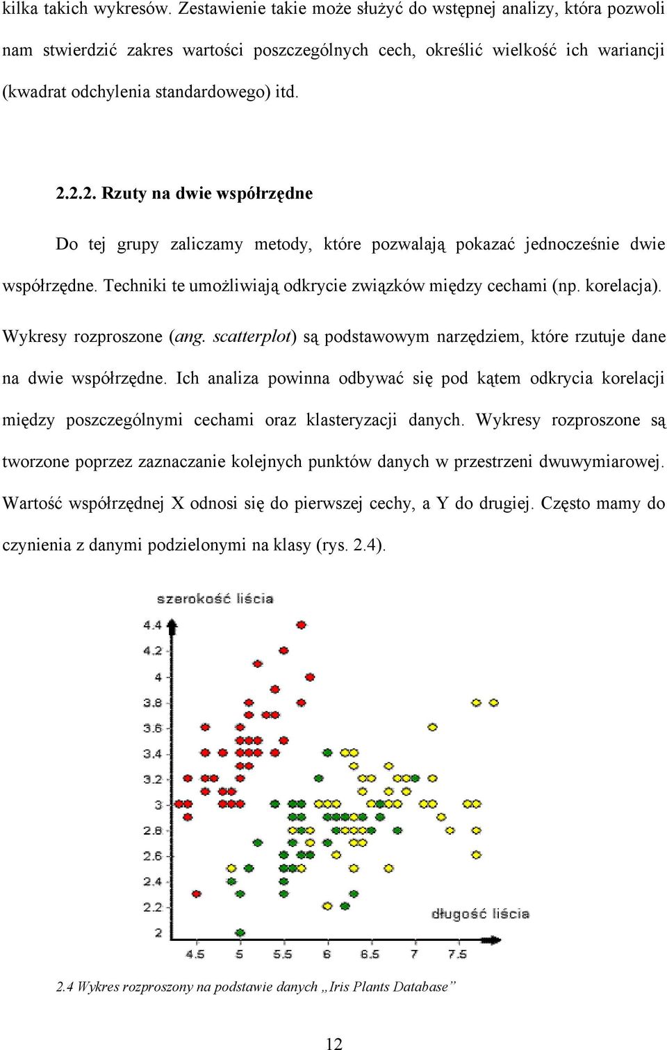 2.2. Rzuty na dwie współrzędne Do tej grupy zaliczamy metody, które pozwalają pokazać jednocześnie dwie współrzędne. Techniki te umożliwiają odkrycie związków między cechami (np. korelacja).