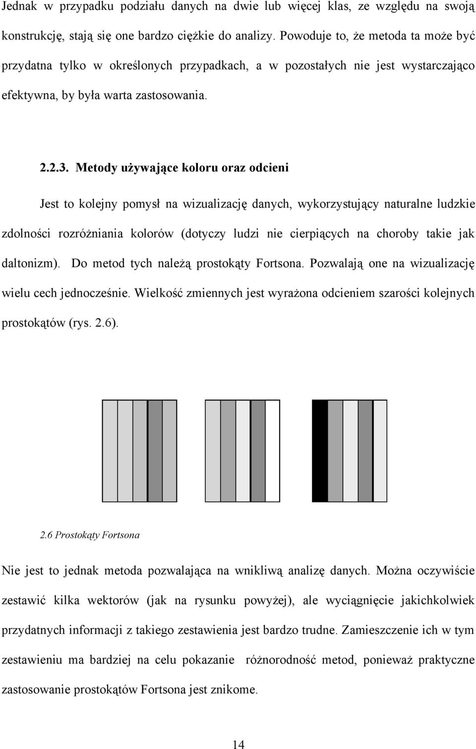 Metody używające koloru oraz odcieni Jest to kolejny pomysł na wizualizację danych, wykorzystujący naturalne ludzkie zdolności rozróżniania kolorów (dotyczy ludzi nie cierpiących na choroby takie jak