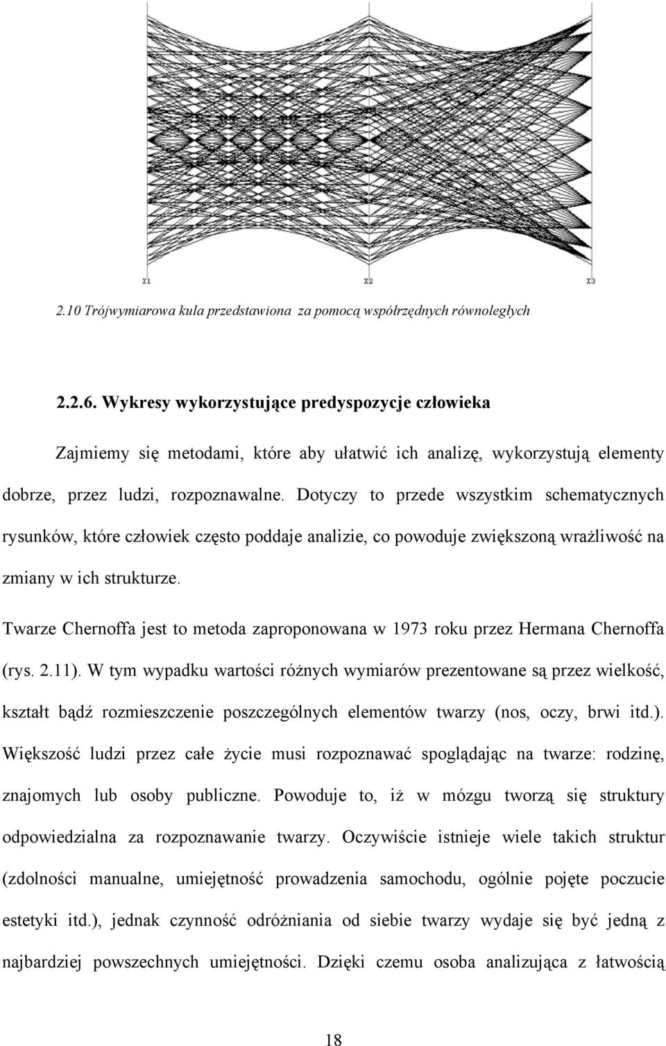 Dotyczy to przede wszystkim schematycznych rysunków, które człowiek często poddaje analizie, co powoduje zwiększoną wrażliwość na zmiany w ich strukturze.