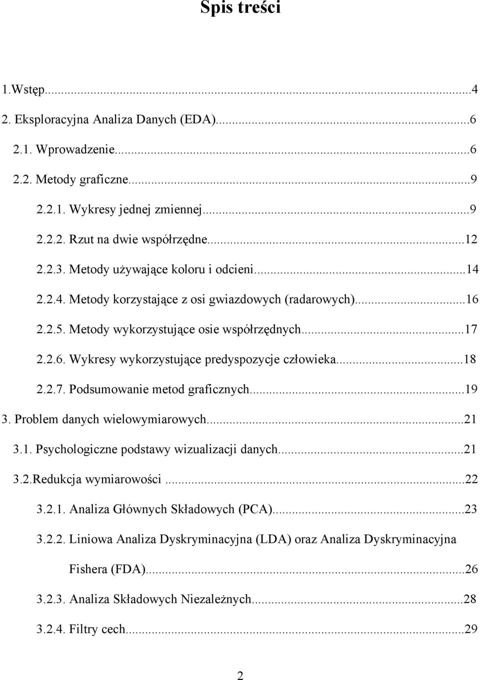 ..18 2.2.7. Podsumowanie metod graficznych...19 3. Problem danych wielowymiarowych...21 3.1. Psychologiczne podstawy wizualizacji danych...21 3.2.Redukcja wymiarowości...22 3.2.1. Analiza Głównych Składowych (PCA).