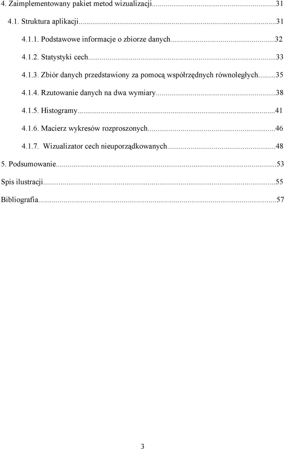 ..38 4.1.5. Histogramy...41 4.1.6. Macierz wykresów rozproszonych...46 4.1.7. Wizualizator cech nieuporządkowanych.