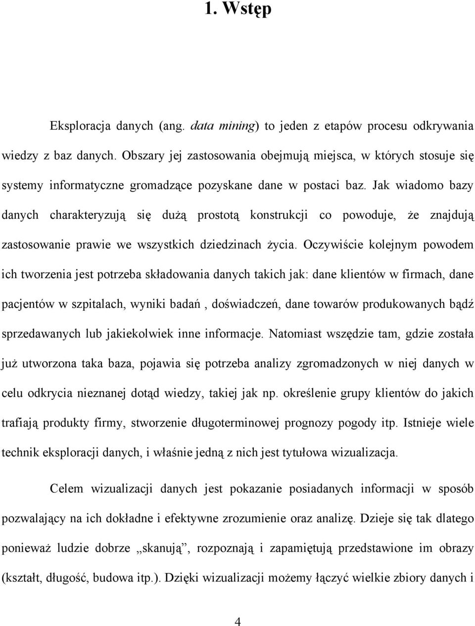 Jak wiadomo bazy danych charakteryzują się dużą prostotą konstrukcji co powoduje, że znajdują zastosowanie prawie we wszystkich dziedzinach życia.