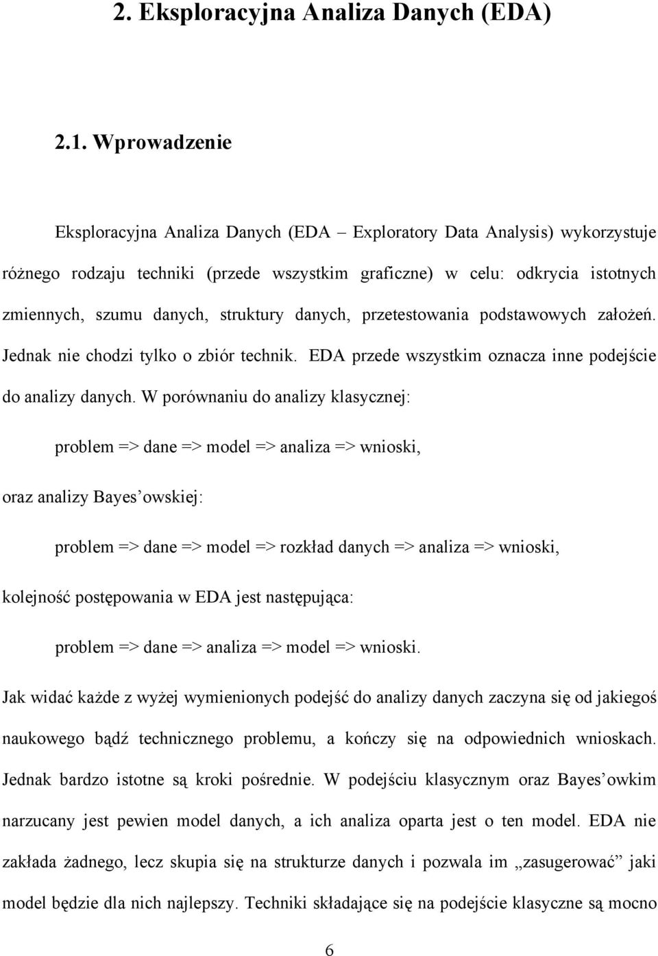 struktury danych, przetestowania podstawowych założeń. Jednak nie chodzi tylko o zbiór technik. EDA przede wszystkim oznacza inne podejście do analizy danych.