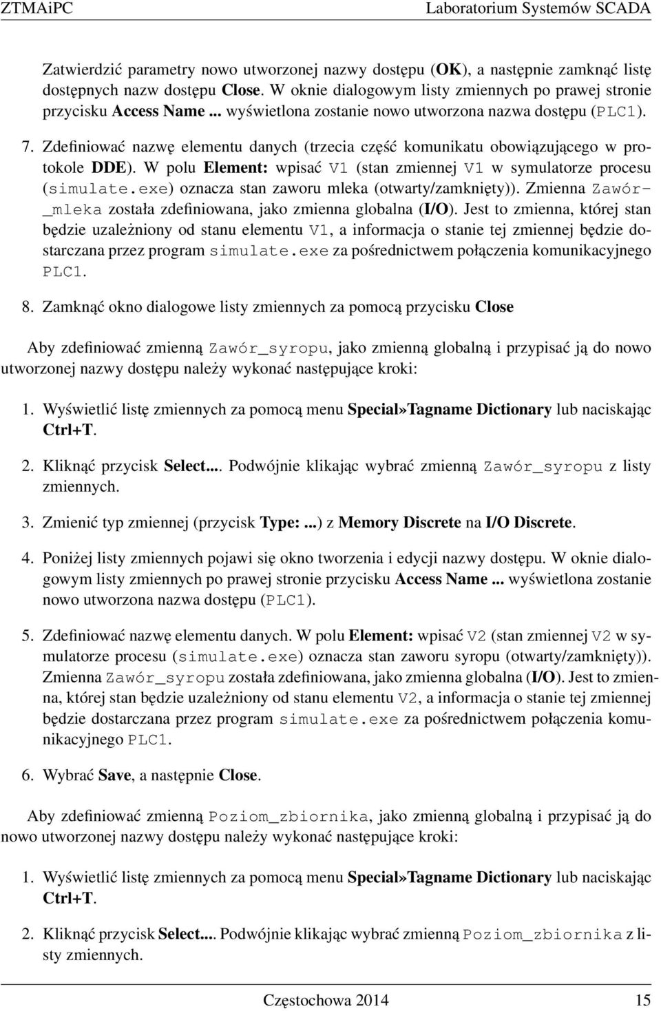 Zdefiniować nazwę elementu danych (trzecia część komunikatu obowiązującego w protokole DDE). W polu Element: wpisać V1 (stan zmiennej V1 w symulatorze procesu (simulate.