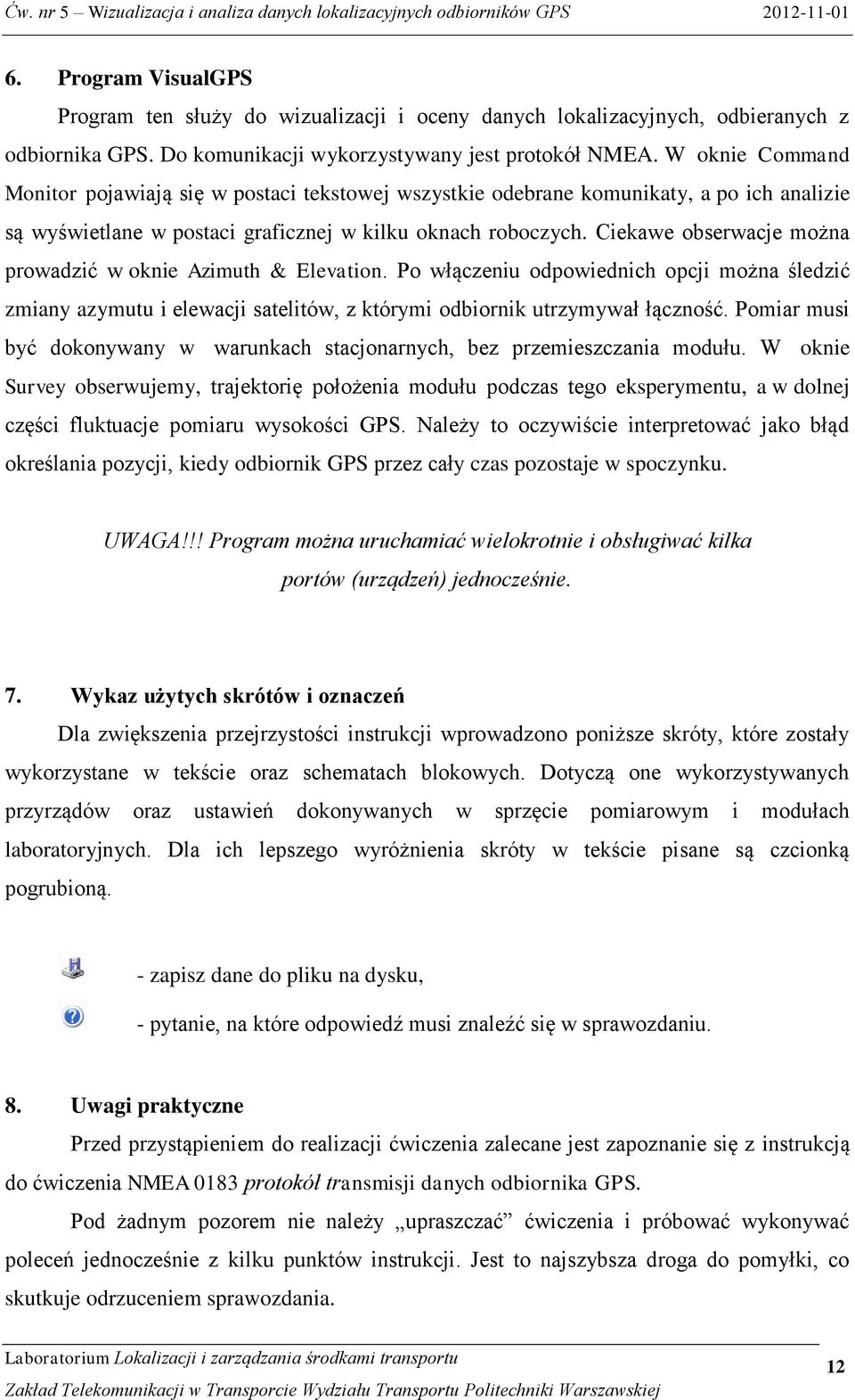 Ciekawe obserwacje można prowadzić w oknie Azimuth & Elevation. Po włączeniu odpowiednich opcji można śledzić zmiany azymutu i elewacji satelitów, z którymi odbiornik utrzymywał łączność.