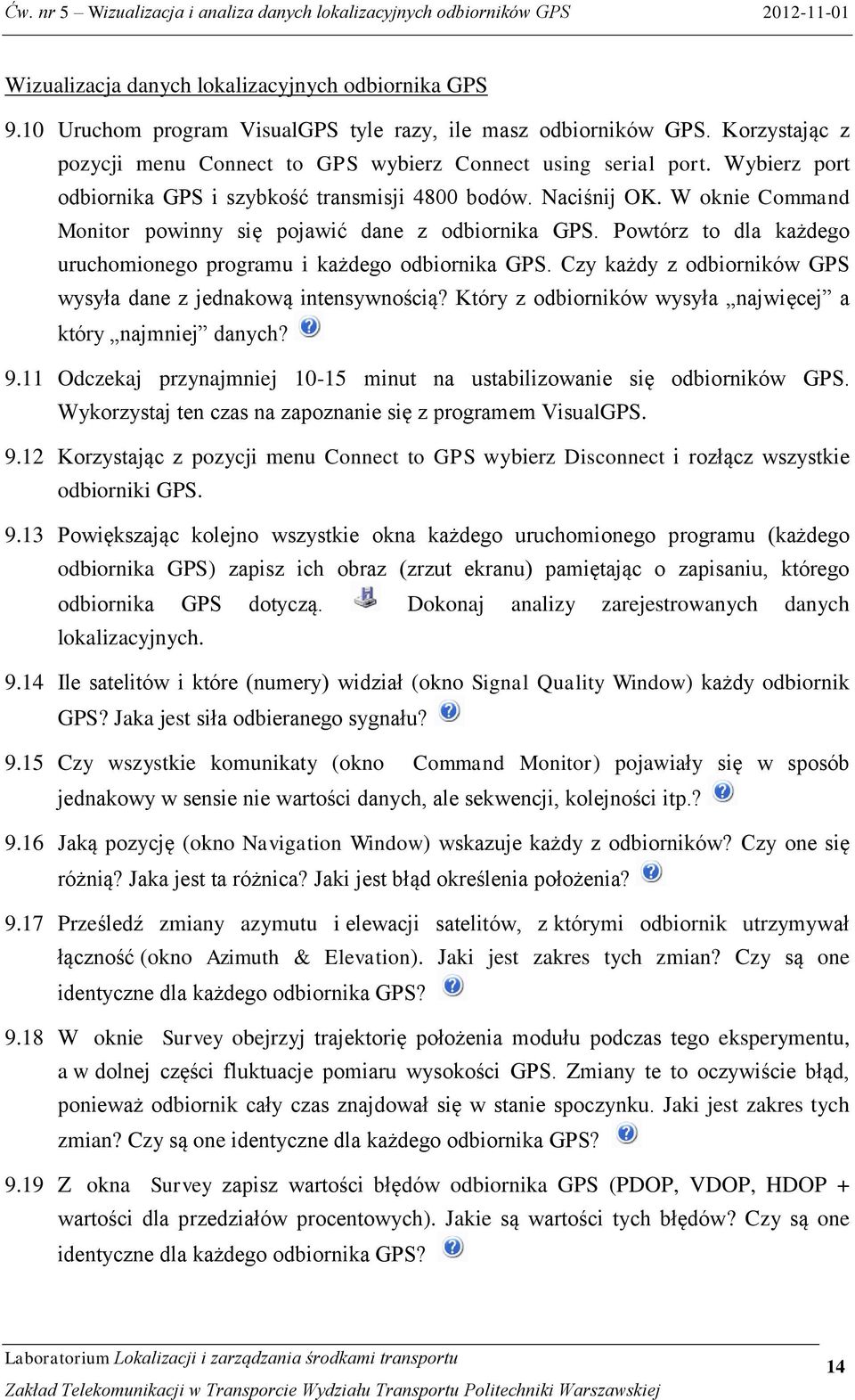 Powtórz to dla każdego uruchomionego programu i każdego odbiornika GPS. Czy każdy z odbiorników GPS wysyła dane z jednakową intensywnością?