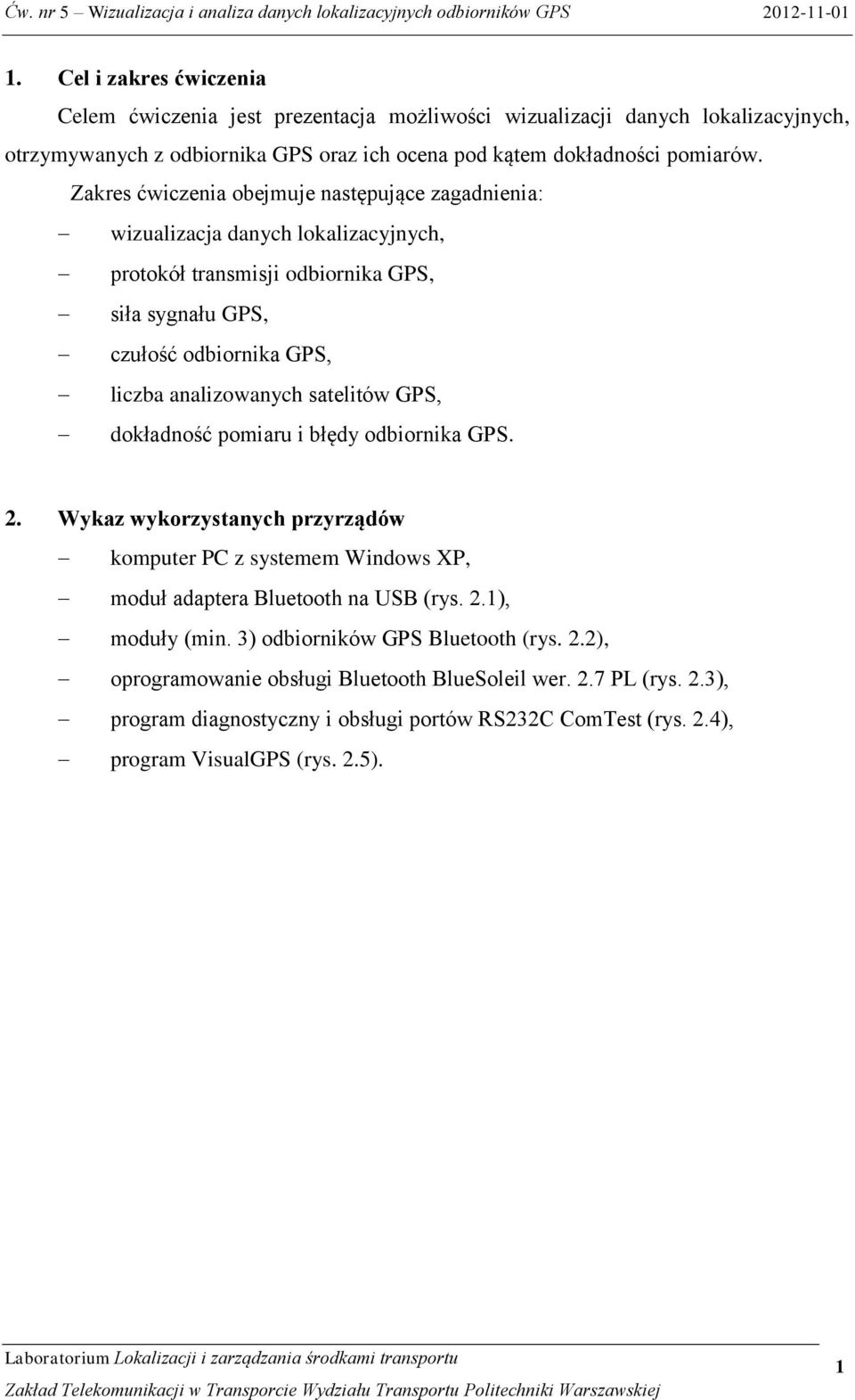 satelitów GPS, dokładność pomiaru i błędy odbiornika GPS. 2. Wykaz wykorzystanych przyrządów komputer PC z systemem Windows XP, moduł adaptera Bluetooth na USB (rys. 2.1), moduły (min.