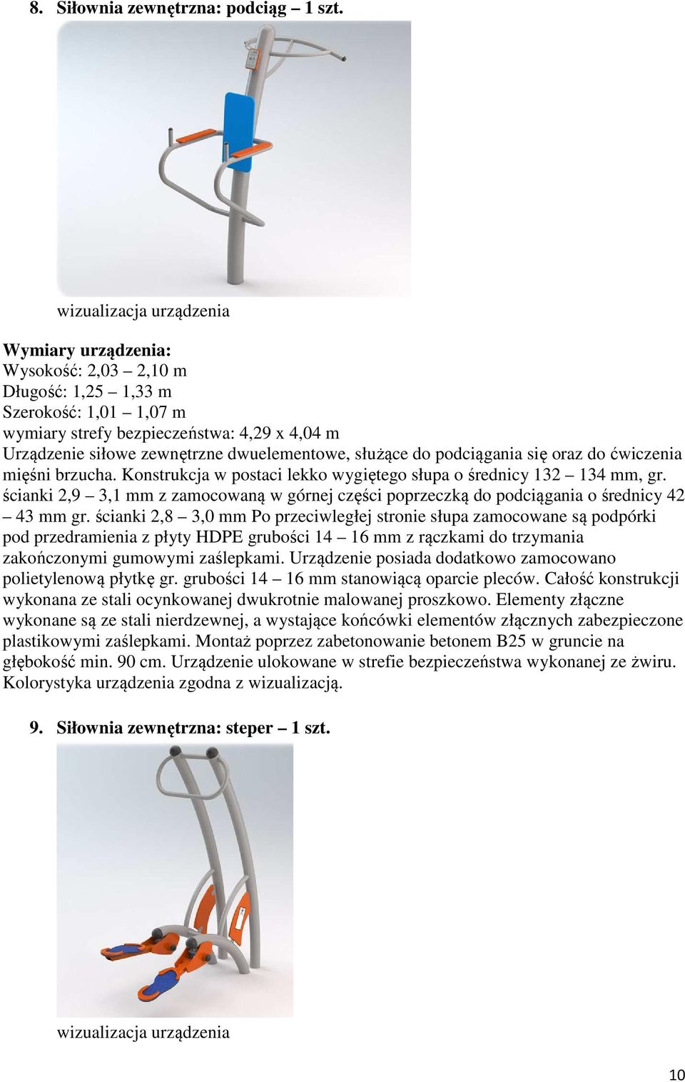 mięśni brzucha. Konstrukcja w postaci lekko wygiętego słupa o średnicy 132 134 mm, gr. ścianki 2,9 3,1 mm z zamocowaną w górnej części poprzeczką do podciągania o średnicy 42 43 mm gr.