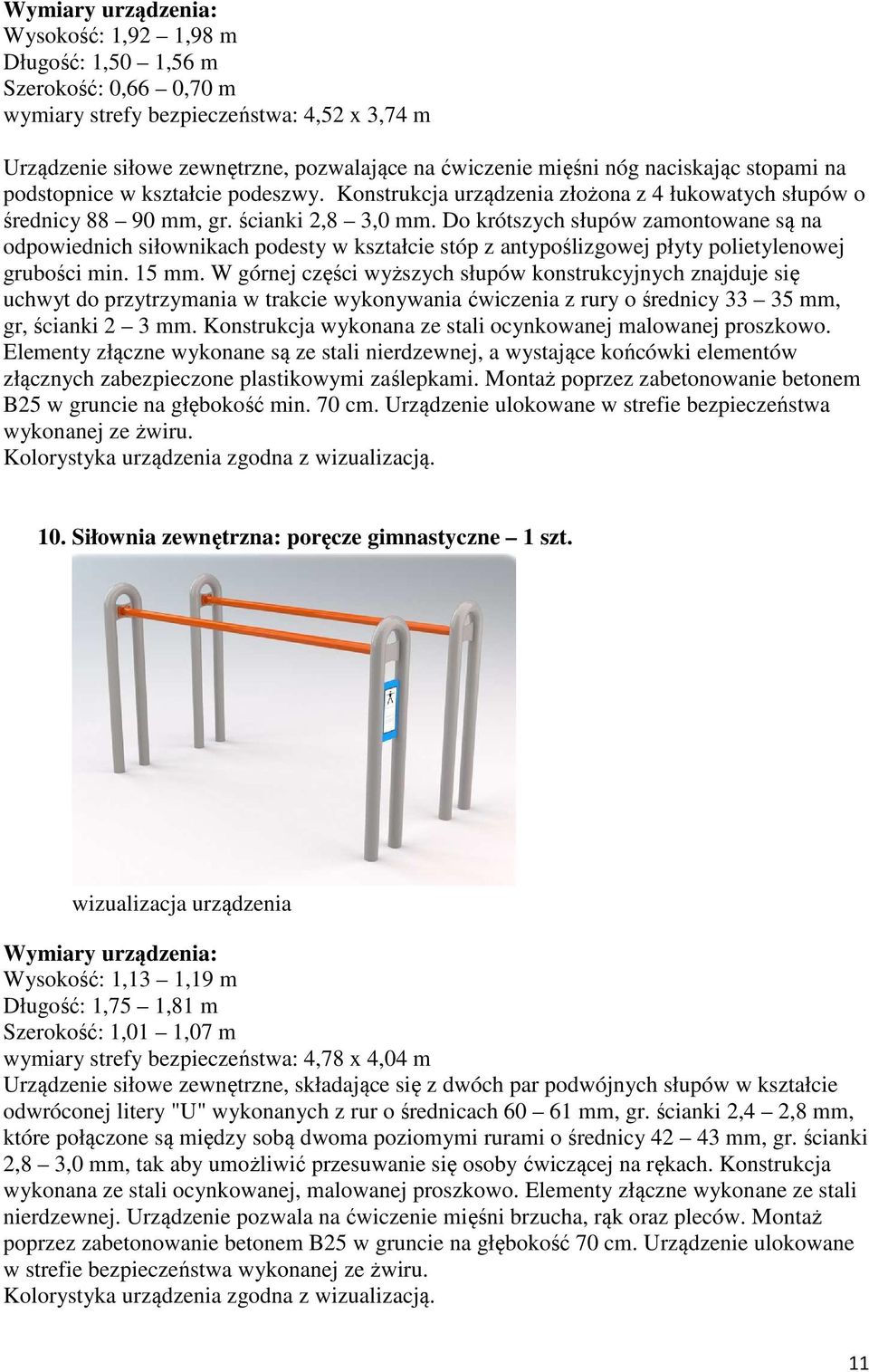 Do krótszych słupów zamontowane są na odpowiednich siłownikach podesty w kształcie stóp z antypoślizgowej płyty polietylenowej grubości min. 15 mm.