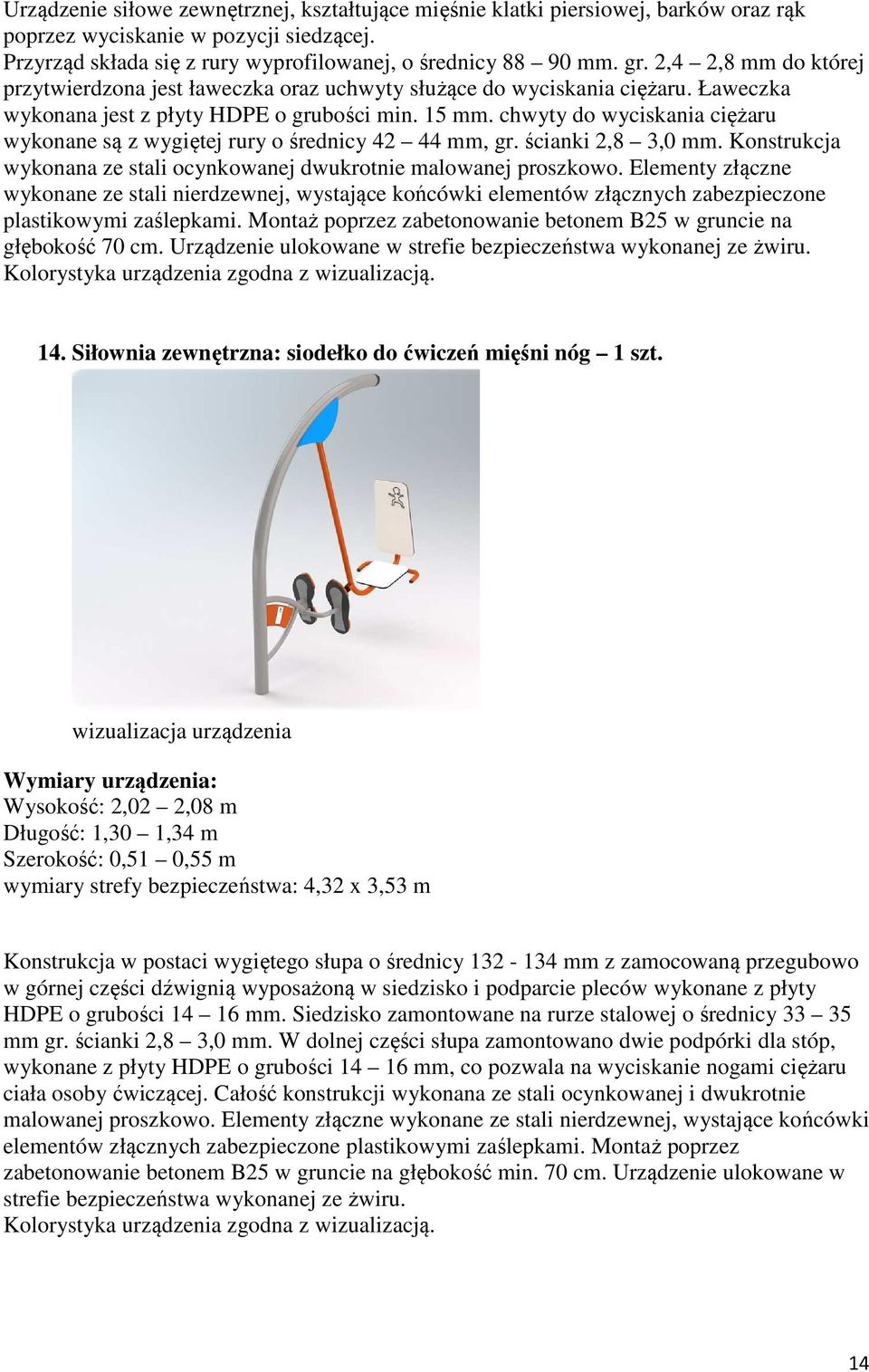 chwyty do wyciskania ciężaru wykonane są z wygiętej rury o średnicy 42 44 mm, gr. ścianki 2,8 3,0 mm. Konstrukcja wykonana ze stali ocynkowanej dwukrotnie malowanej proszkowo.