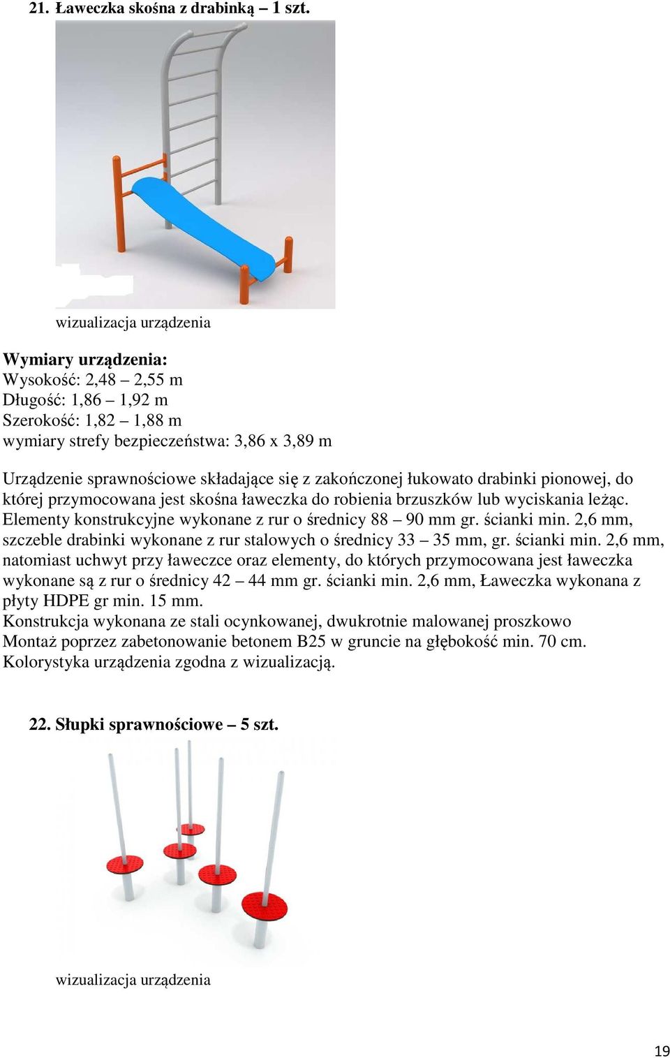 której przymocowana jest skośna ławeczka do robienia brzuszków lub wyciskania leżąc. Elementy konstrukcyjne wykonane z rur o średnicy 88 90 mm gr. ścianki min.