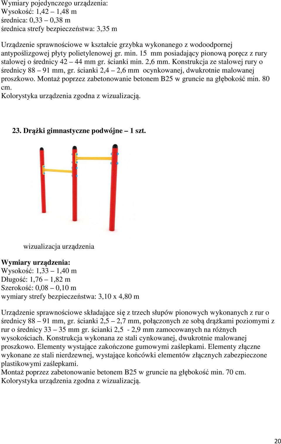 ścianki 2,4 2,6 mm ocynkowanej, dwukrotnie malowanej proszkowo. Montaż poprzez zabetonowanie betonem B25 w gruncie na głębokość min. 80 cm. 23. Drążki gimnastyczne podwójne 1 szt.