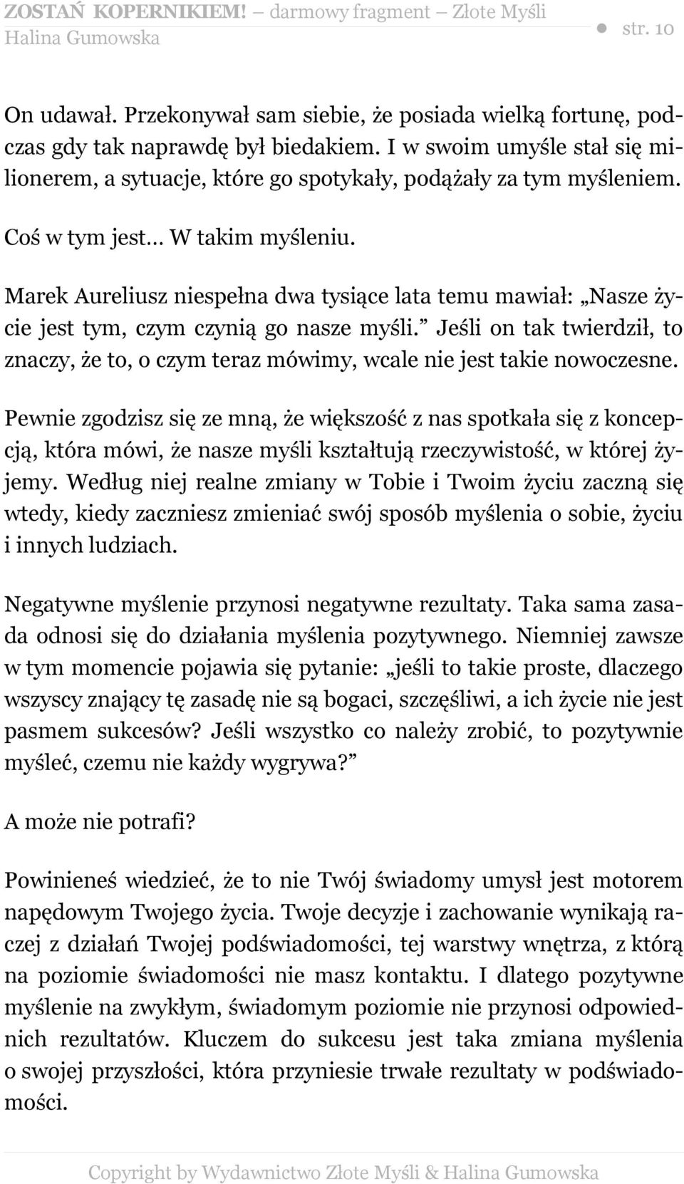 Marek Aureliusz niespełna dwa tysiące lata temu mawiał: Nasze życie jest tym, czym czynią go nasze myśli.