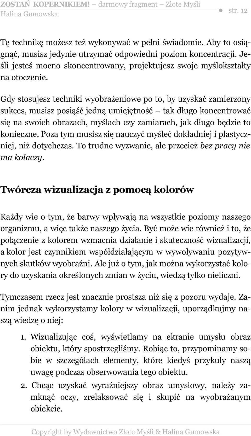 Gdy stosujesz techniki wyobrażeniowe po to, by uzyskać zamierzony sukces, musisz posiąść jedną umiejętność tak długo koncentrować się na swoich obrazach, myślach czy zamiarach, jak długo będzie to