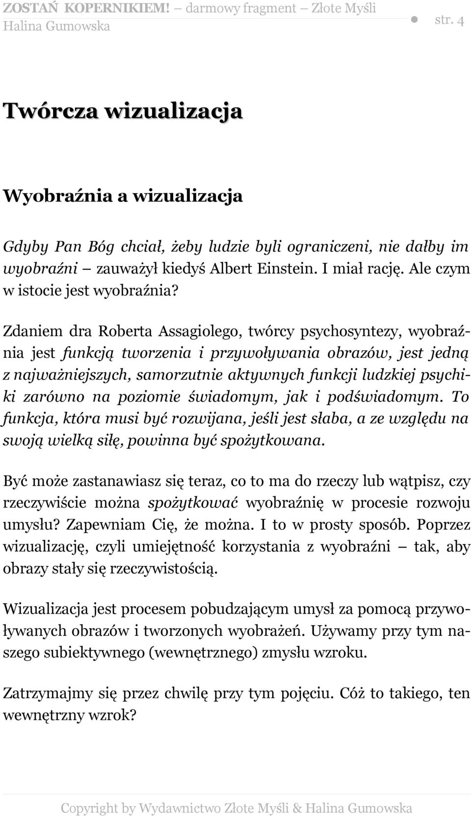 Zdaniem dra Roberta Assagiolego, twórcy psychosyntezy, wyobraźnia jest funkcją tworzenia i przywoływania obrazów, jest jedną z najważniejszych, samorzutnie aktywnych funkcji ludzkiej psychiki zarówno