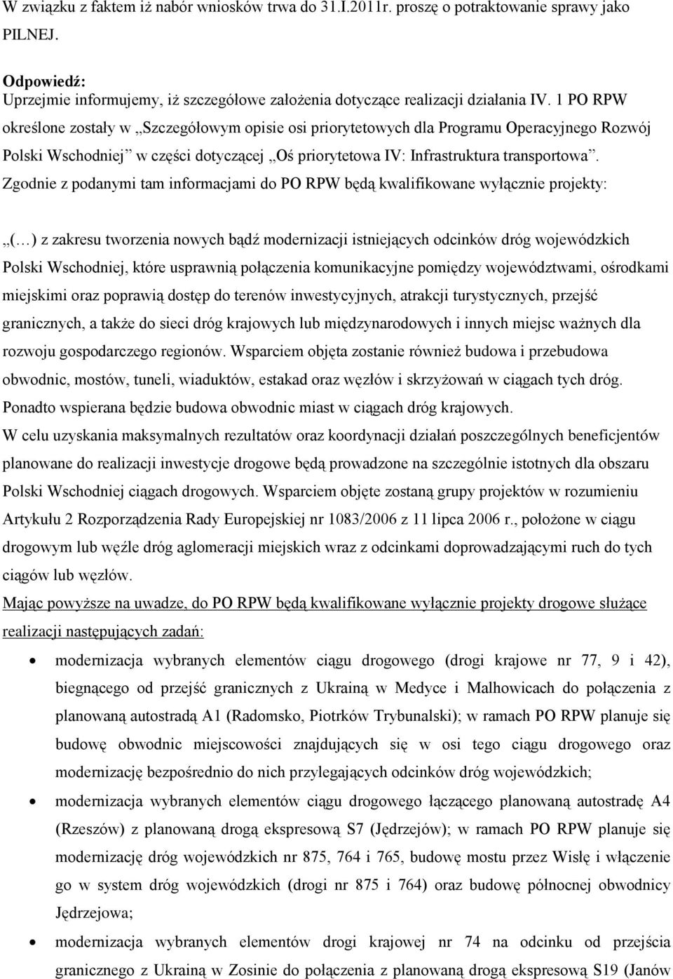 Zgodnie z podanymi tam informacjami do PO RPW będą kwalifikowane wyłącznie projekty: ( ) z zakresu tworzenia nowych bądź modernizacji istniejących odcinków dróg wojewódzkich Polski Wschodniej, które