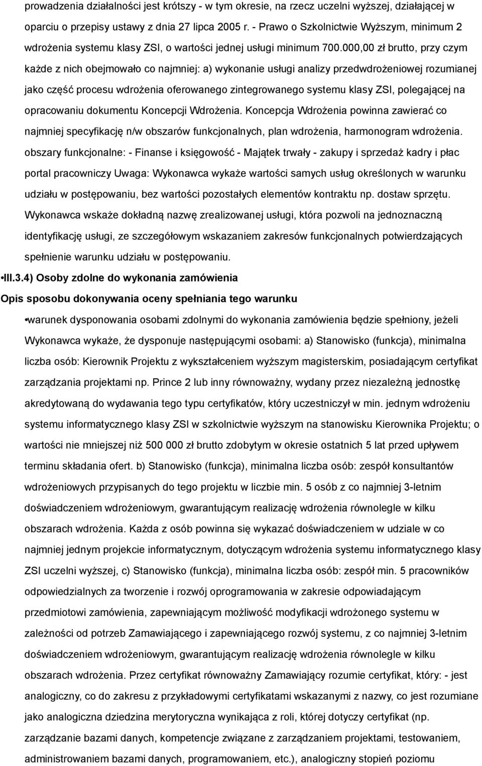 000,00 zł brutto, przy czym każde z nich obejmowało co najmniej: a) wykonanie usługi analizy przedwdrożeniowej rozumianej jako część procesu wdrożenia oferowanego zintegrowanego systemu klasy ZSI,