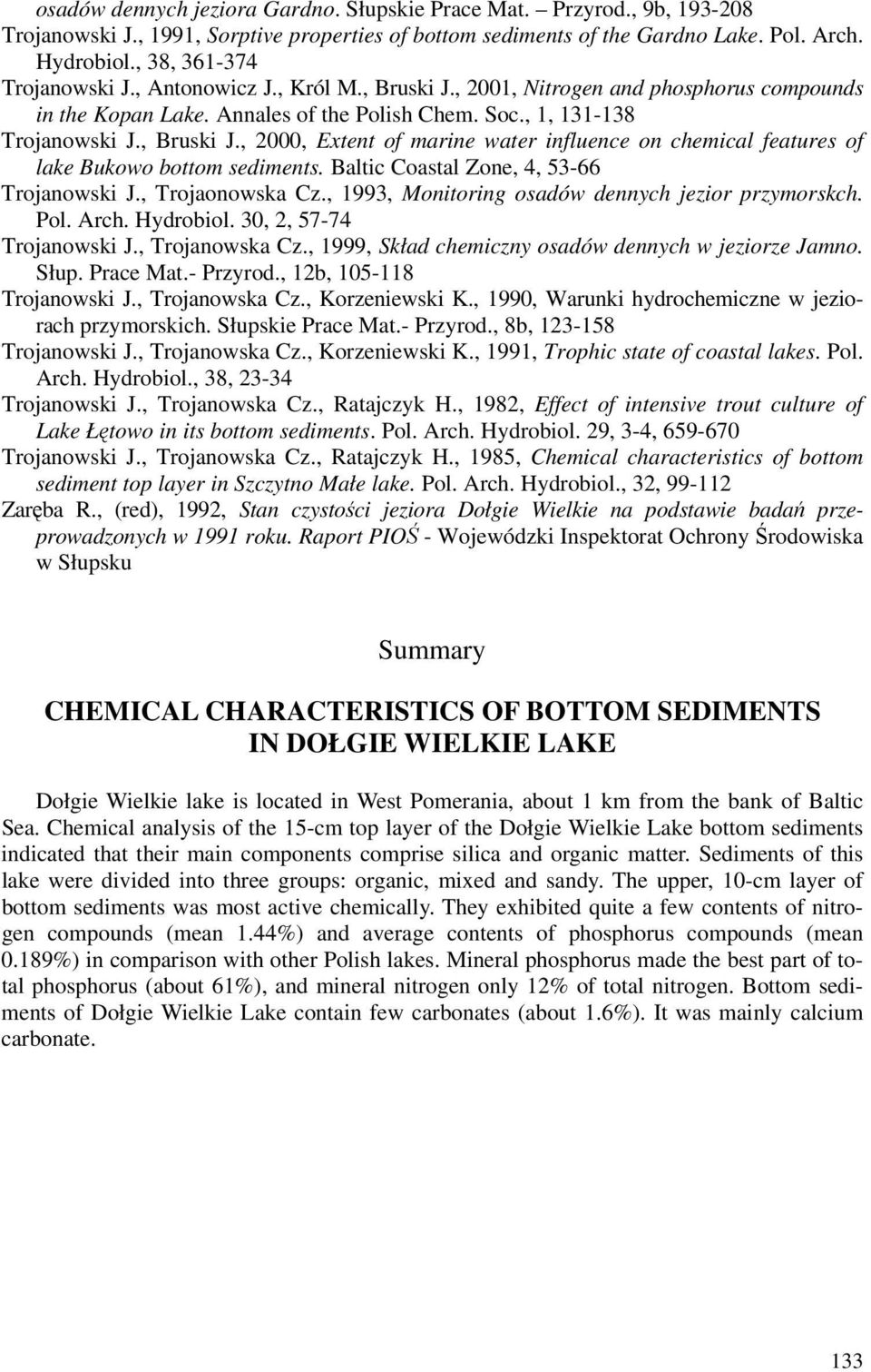 Baltic Coastal Zone, 4, 53-66 Trojanowski J., Trojaonowska Cz., 1993, Monitoring osadów dennych jezior przymorskch. Pol. Arch. Hydrobiol. 30, 2, 57-74 Trojanowski J., Trojanowska Cz.