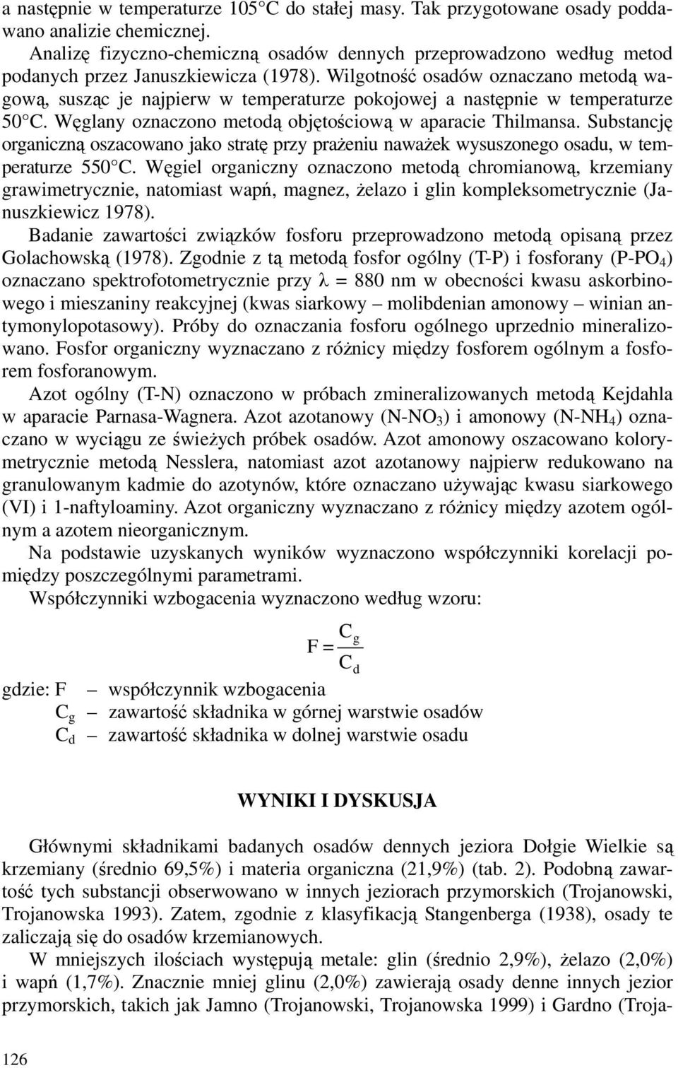 Wilgotność osadów oznaczano metodą wagową, susząc je najpierw w temperaturze pokojowej a następnie w temperaturze 50 C. Węglany oznaczono metodą objętościową w aparacie Thilmansa.