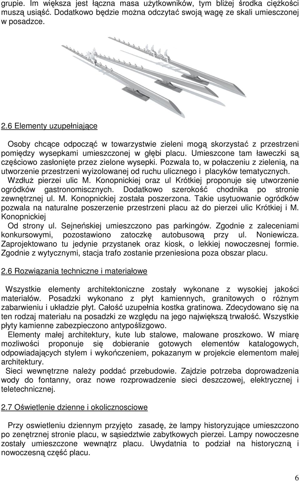 Umieszcone tam ławeczki są częściowo zasłonięte przez zielone wysepki. Pozwala to, w połaczeniu z zielenią, na utworzenie przestrzeni wyizolowanej od ruchu ulicznego i placyków tematycznych.