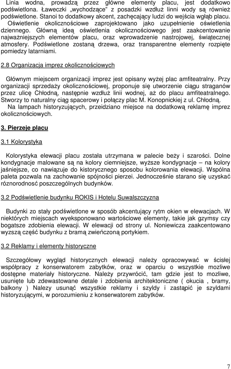 Główną ideą oświetlenia okolicznościowego jest zaakcentowanie najważniejszych elementów placu, oraz wprowadzenie nastrojowej, świątecznej atmosfery.