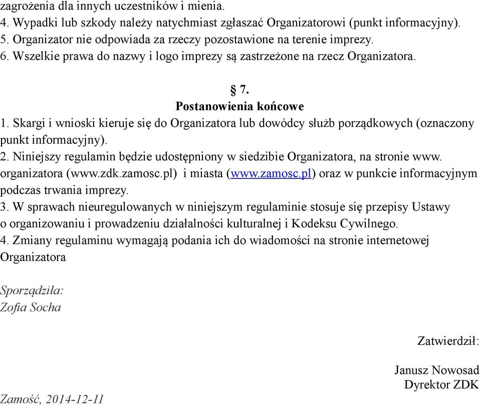 Skargi i wnioski kieruje się do Organizatora lub dowódcy służb porządkowych (oznaczony punkt informacyjny). 2. Niniejszy regulamin będzie udostępniony w siedzibie Organizatora, na stronie www.