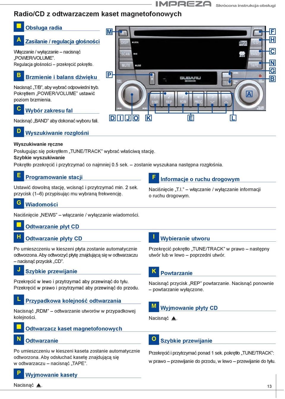 P A C N G Wybór zakresu fal Nacisnąć AND aby dokonać wyboru fali. D I J O K E L Wyszukiwanie rozgłośni Wyszukiwanie ręczne Posługując się pokrętłem TUNE/TRACK wybrać właściwą stację.