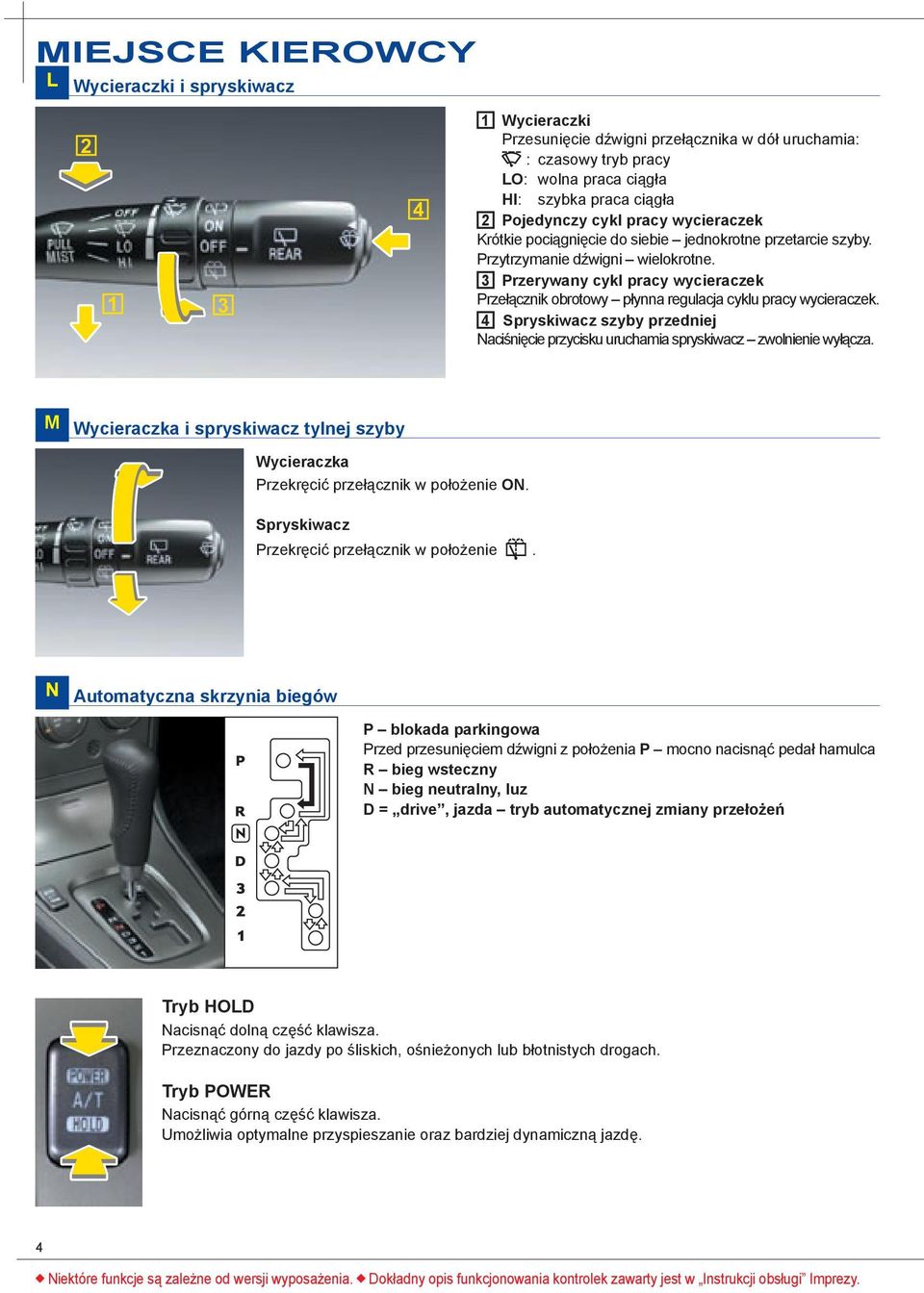 3 Przerywany cykl pracy wycieraczek Przełącznik obrotowy płynna regulacja cyklu pracy wycieraczek. 4 Spryskiwacz szyby przedniej Naciśnięcie przycisku uruchamia spryskiwacz zwolnienie wyłącza.