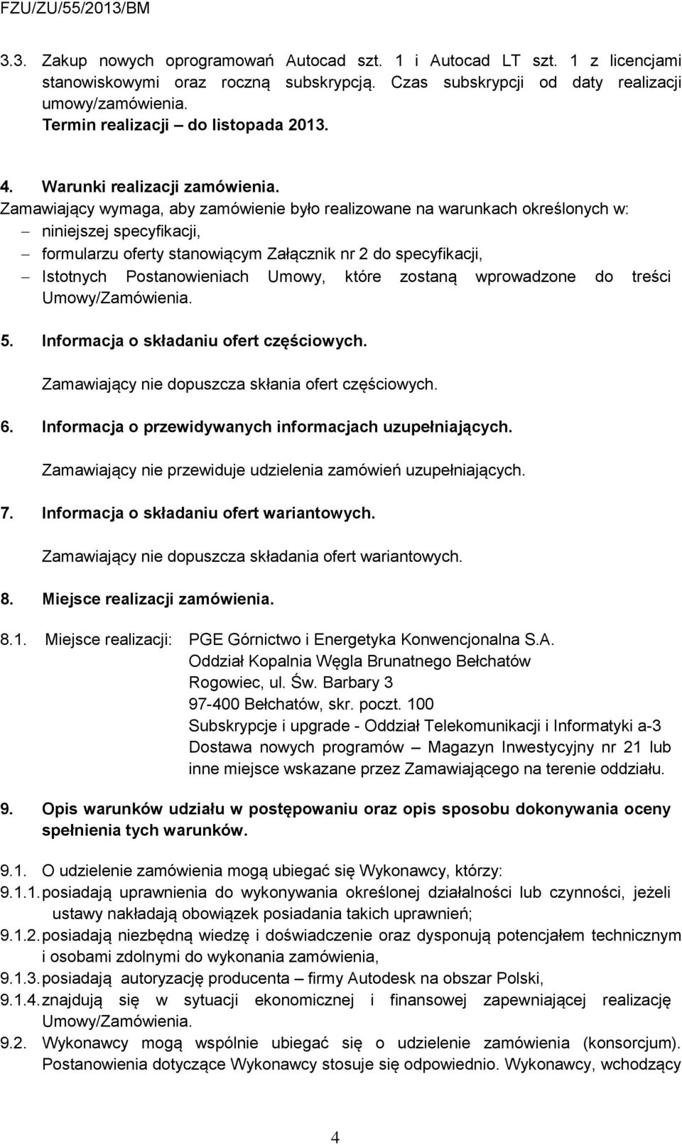 Zamawiający wymaga, aby zamówienie było realizowane na warunkach określonych w: niniejszej specyfikacji, formularzu oferty stanowiącym Załącznik nr 2 do specyfikacji, Istotnych Postanowieniach Umowy,