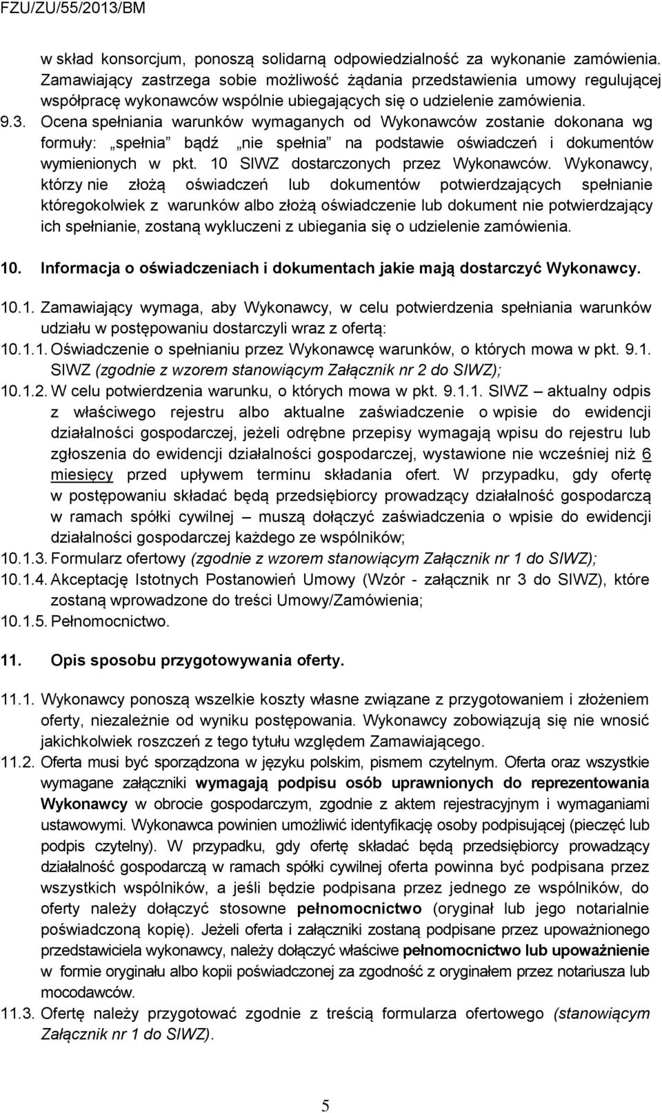 Ocena spełniania warunków wymaganych od Wykonawców zostanie dokonana wg formuły: spełnia bądź nie spełnia na podstawie oświadczeń i dokumentów wymienionych w pkt.