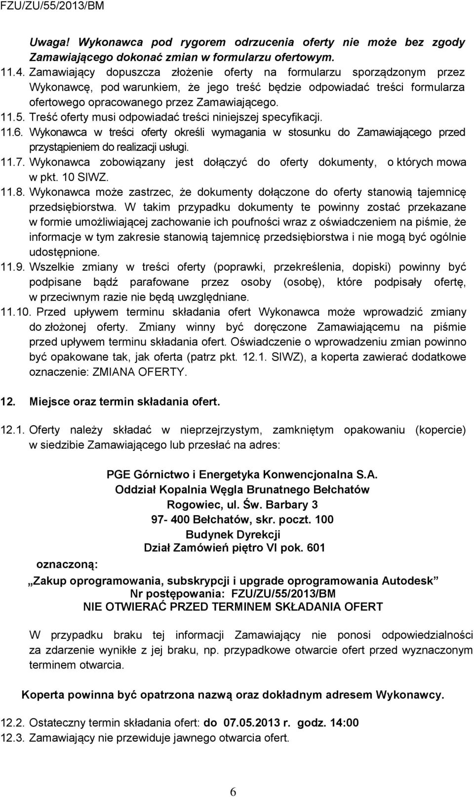 Treść oferty musi odpowiadać treści niniejszej specyfikacji. 11.6. Wykonawca w treści oferty określi wymagania w stosunku do Zamawiającego przed przystąpieniem do realizacji usługi. 11.7.