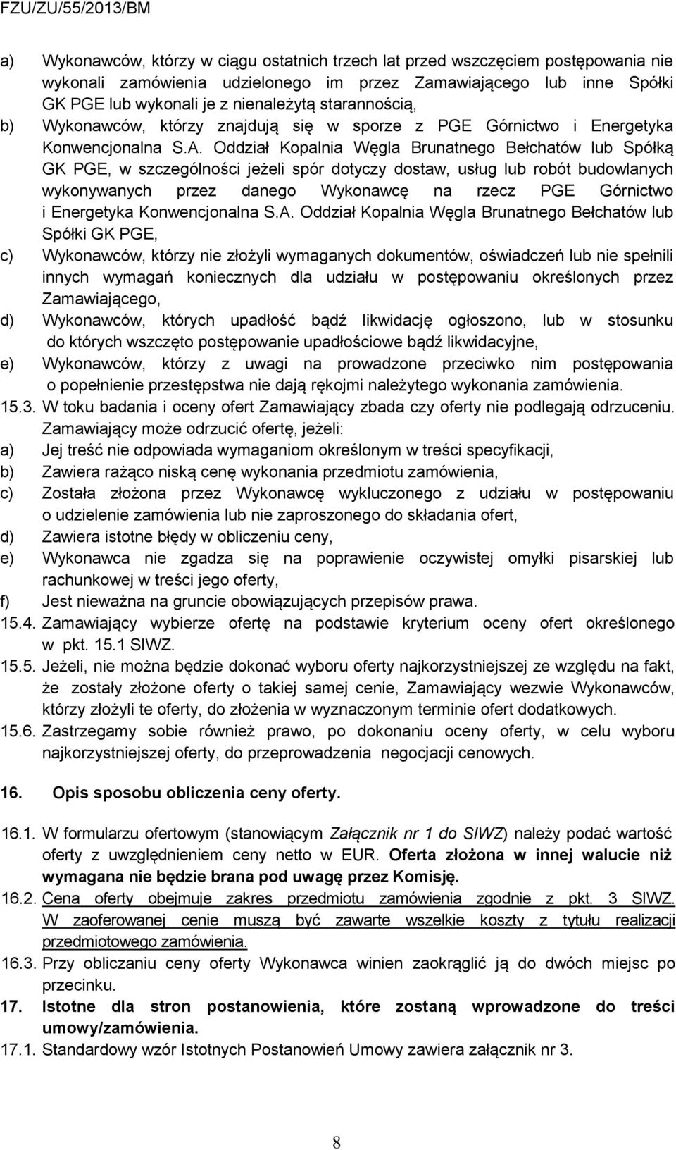 Oddział Kopalnia Węgla Brunatnego Bełchatów lub Spółką GK PGE, w szczególności jeżeli spór dotyczy dostaw, usług lub robót budowlanych wykonywanych przez danego Wykonawcę na rzecz PGE Górnictwo i