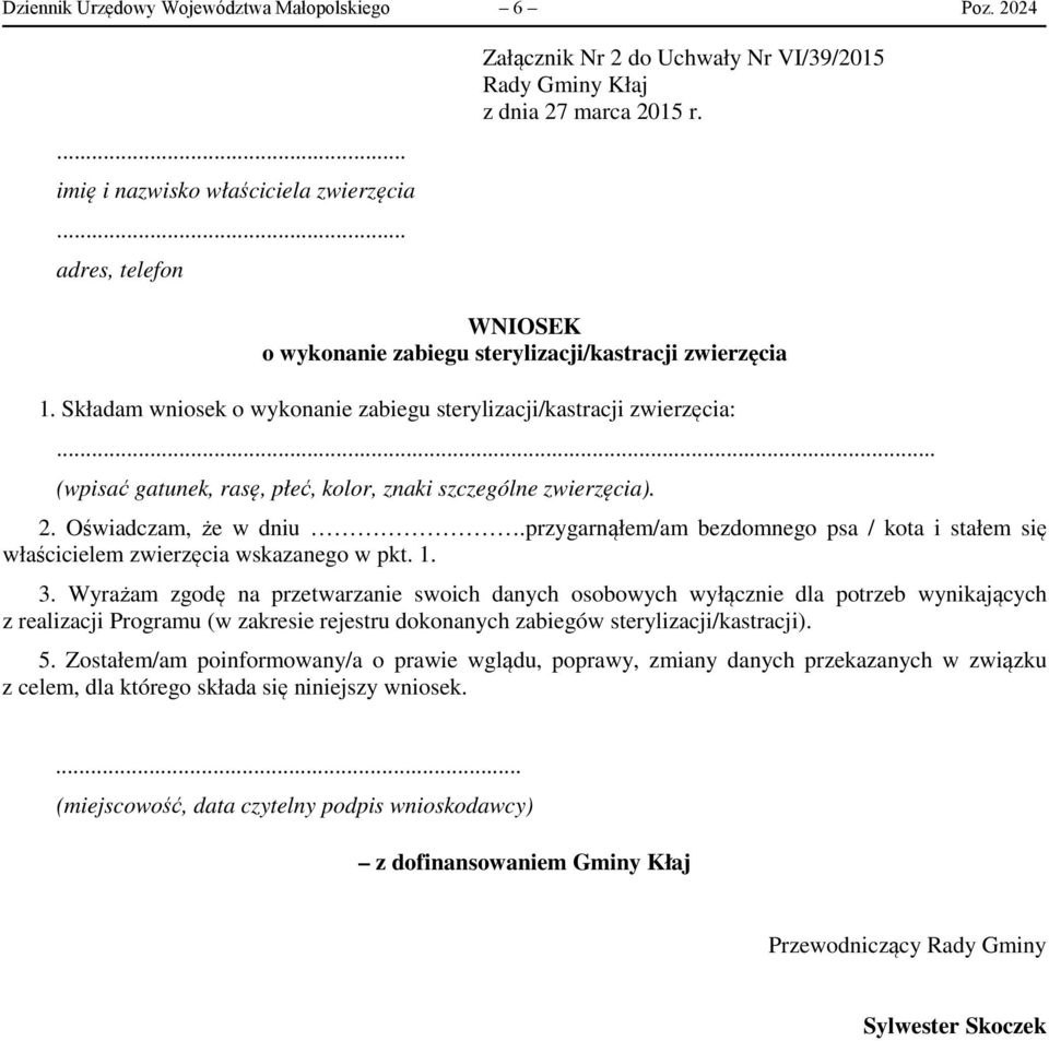 .. (wpisać gatunek, rasę, płeć, kolor, znaki szczególne zwierzęcia). 2. Oświadczam, że w dniu.przygarnąłem/am bezdomnego psa / kota i stałem się właścicielem zwierzęcia wskazanego w pkt. 1. 3.